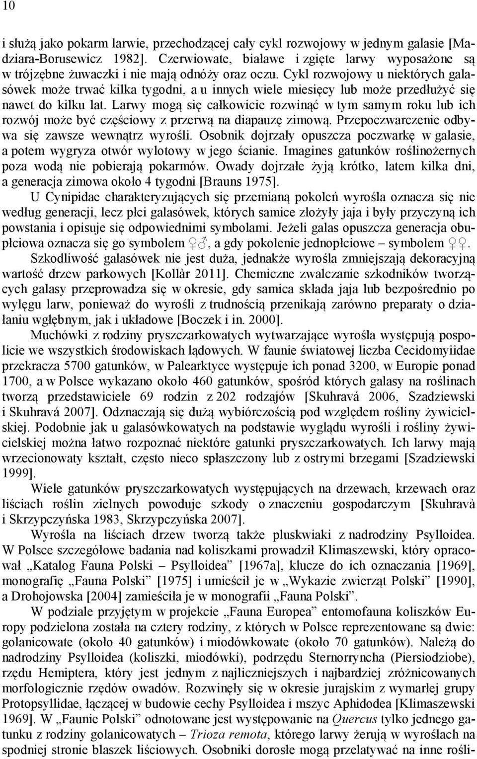 Cykl rozwojowy u niektórych galasówek może trwać kilka tygodni, a u innych wiele miesięcy lub może przedłużyć się nawet do kilku lat.
