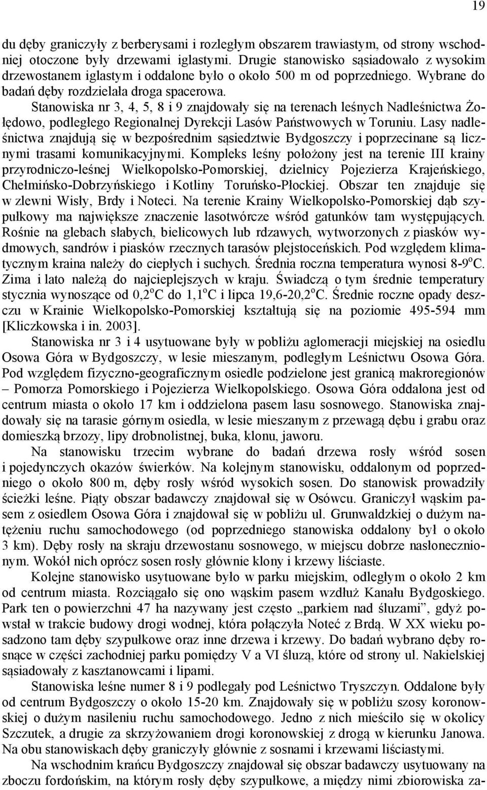 Stanowiska nr 3, 4, 5, 8 i 9 znajdowały się na terenach leśnych Nadleśnictwa Żołędowo, podległego Regionalnej Dyrekcji Lasów Państwowych w Toruniu.