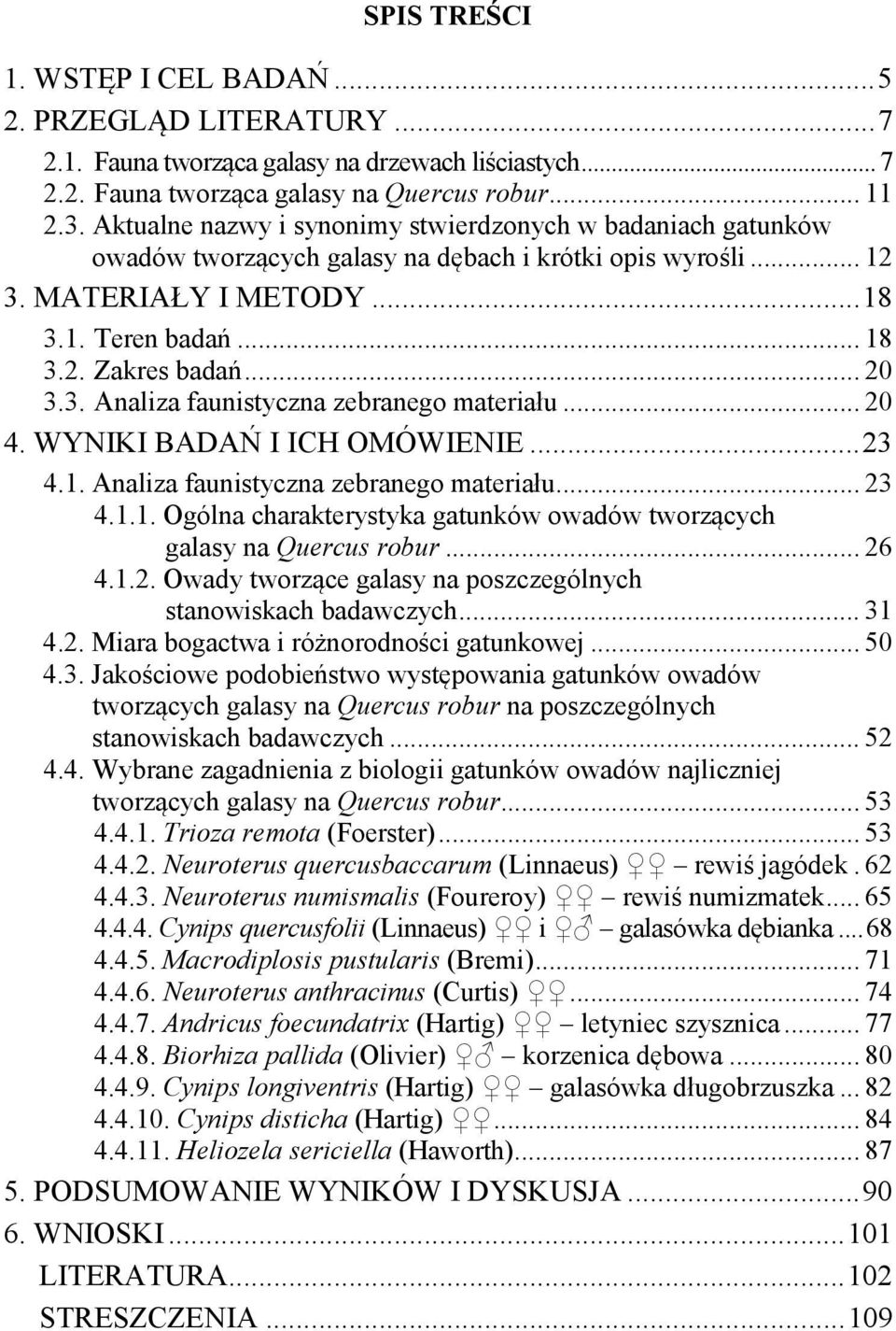 3. Analiza faunistyczna zebranego materiału... 20 4. WYNIKI BADAŃ I ICH OMÓWIENIE... 23 4.1. Analiza faunistyczna zebranego materiału... 23 4.1.1. Ogólna charakterystyka gatunków owadów tworzących galasy na Quercus robur.