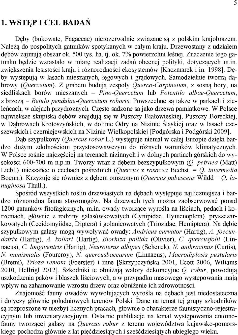 zwiększenia lesistości kraju i różnorodności ekosystemów [Kaczmarek i in. 1998]. Dęby występują w lasach mieszanych, łęgowych i grądowych. Samodzielnie tworzą dąbrowy (Quercetum).