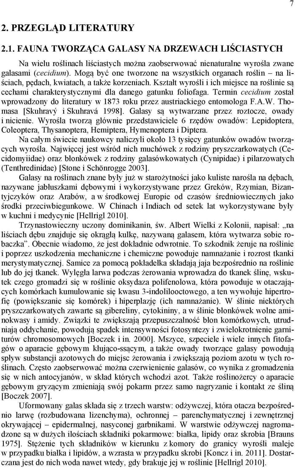 Kształt wyrośli i ich miejsce na roślinie są cechami charakterystycznymi dla danego gatunku foliofaga. Termin cecidium został wprowadzony do literatury w 1873 roku przez austriackiego entomologa F.A.