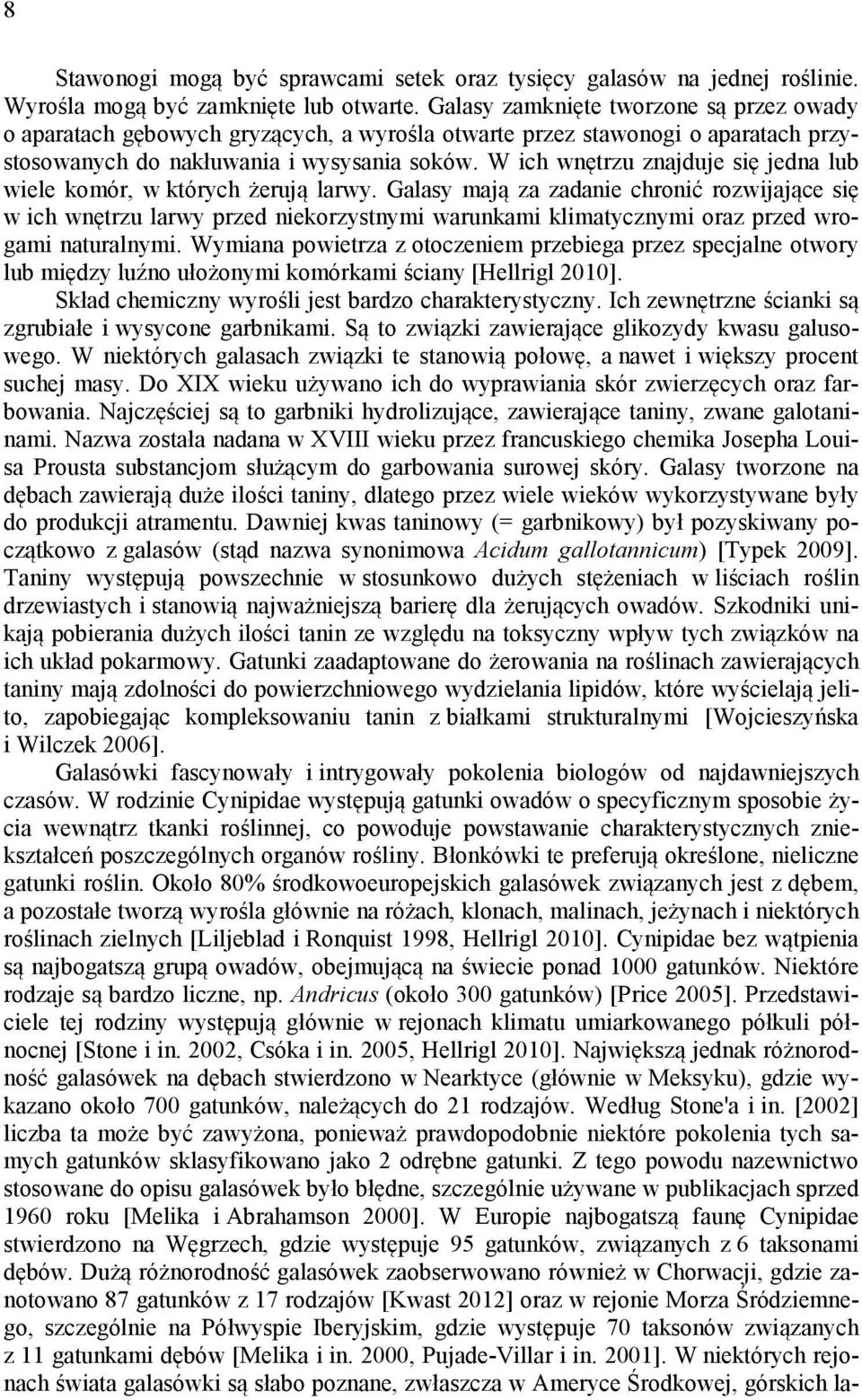 W ich wnętrzu znajduje się jedna lub wiele komór, w których żerują larwy.
