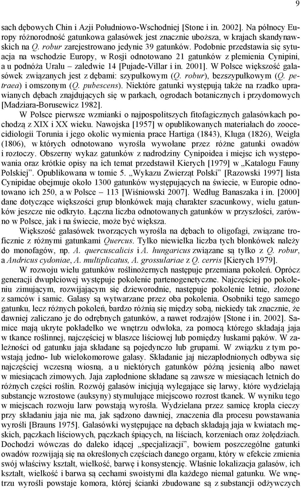 2001]. W Polsce większość galasówek związanych jest z dębami: szypułkowym (Q. robur), bezszypułkowym (Q. petraea) i omszonym (Q. pubescens).