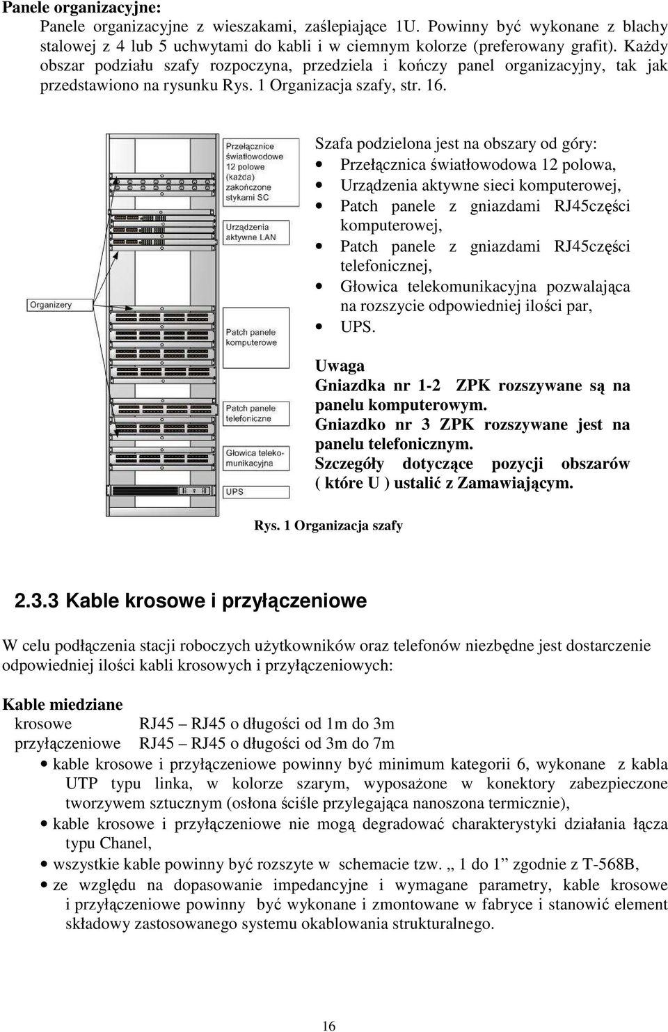 Szafa podzielona jest na obszary od góry: Przełącznica światłowodowa 12 polowa, Urządzenia aktywne sieci komputerowej, Patch panele z gniazdami RJ45części komputerowej, Patch panele z gniazdami