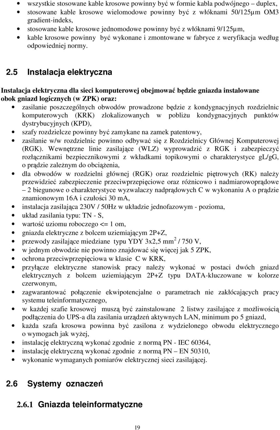 5 Instalacja elektryczna Instalacja elektryczna dla sieci komputerowej obejmować będzie gniazda instalowane obok gniazd logicznych (w ZPK) oraz: zasilanie poszczególnych obwodów prowadzone będzie z