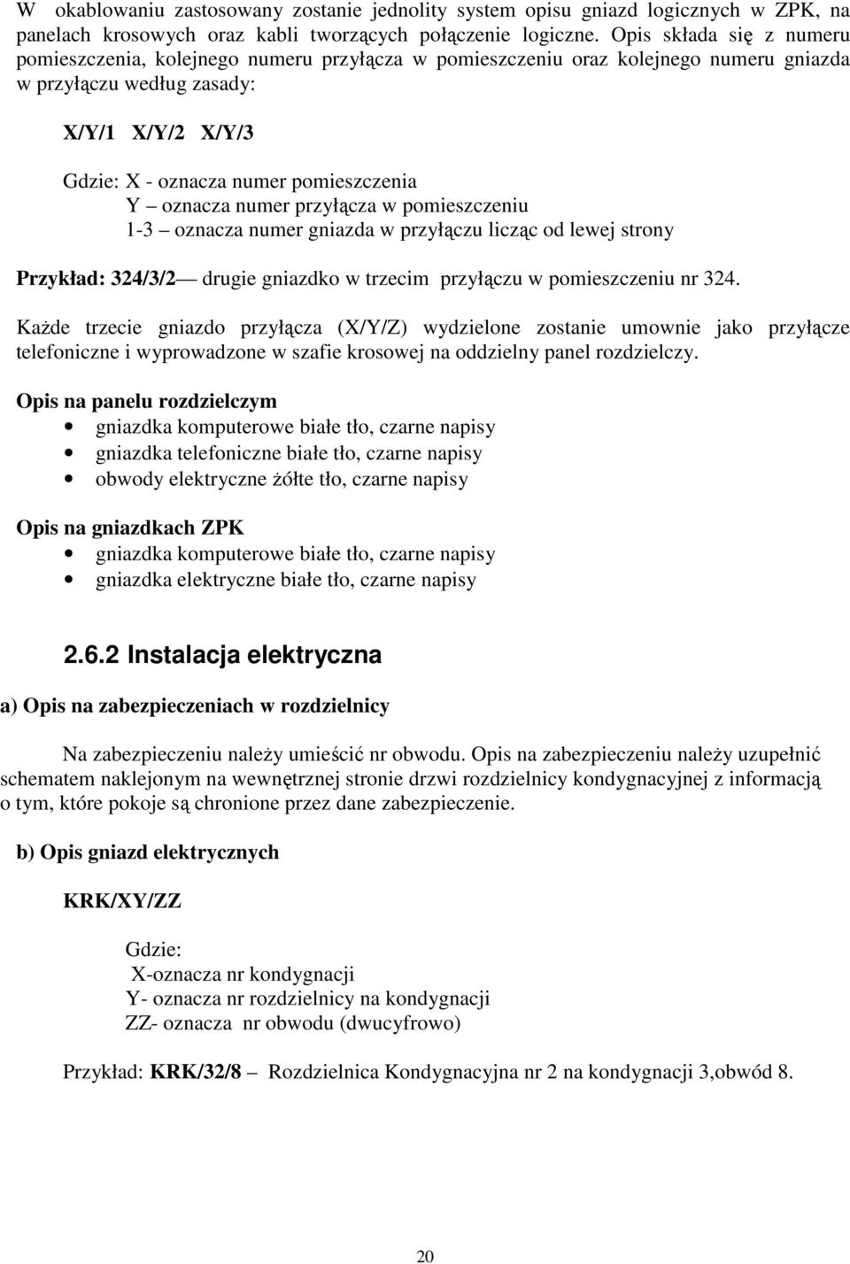 oznacza numer przyłącza w pomieszczeniu 1-3 oznacza numer gniazda w przyłączu licząc od lewej strony Przykład: 324/3/2 drugie gniazdko w trzecim przyłączu w pomieszczeniu nr 324.