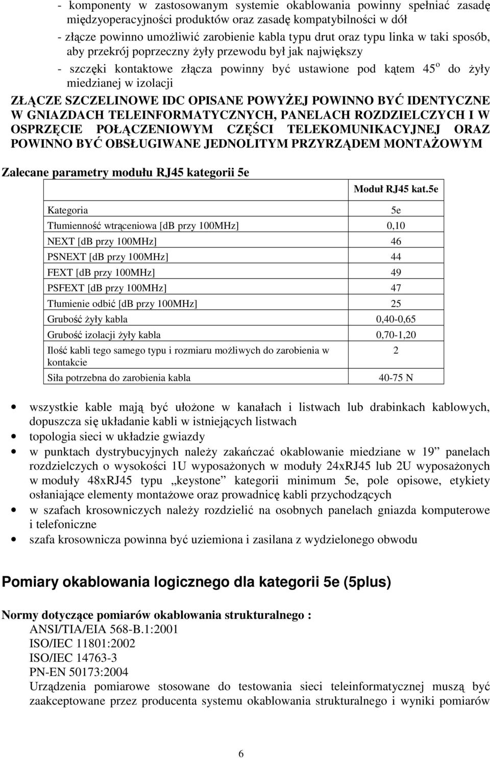 IDC OPISANE POWYśEJ POWINNO BYĆ IDENTYCZNE W GNIAZDACH TELEINFORMATYCZNYCH, PANELACH ROZDZIELCZYCH I W OSPRZĘCIE POŁĄCZENIOWYM CZĘŚCI TELEKOMUNIKACYJNEJ ORAZ POWINNO BYĆ OBSŁUGIWANE JEDNOLITYM