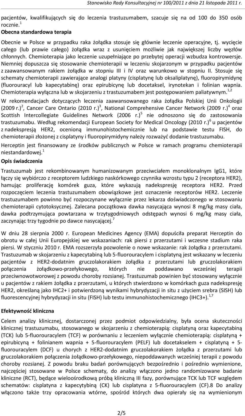 wycięcie całego (lub prawie całego) żołądka wraz z usunięciem możliwie jak największej liczby węzłów chłonnych. Chemioterapia jako leczenie uzupełniające po przebytej operacji wzbudza kontrowersje.