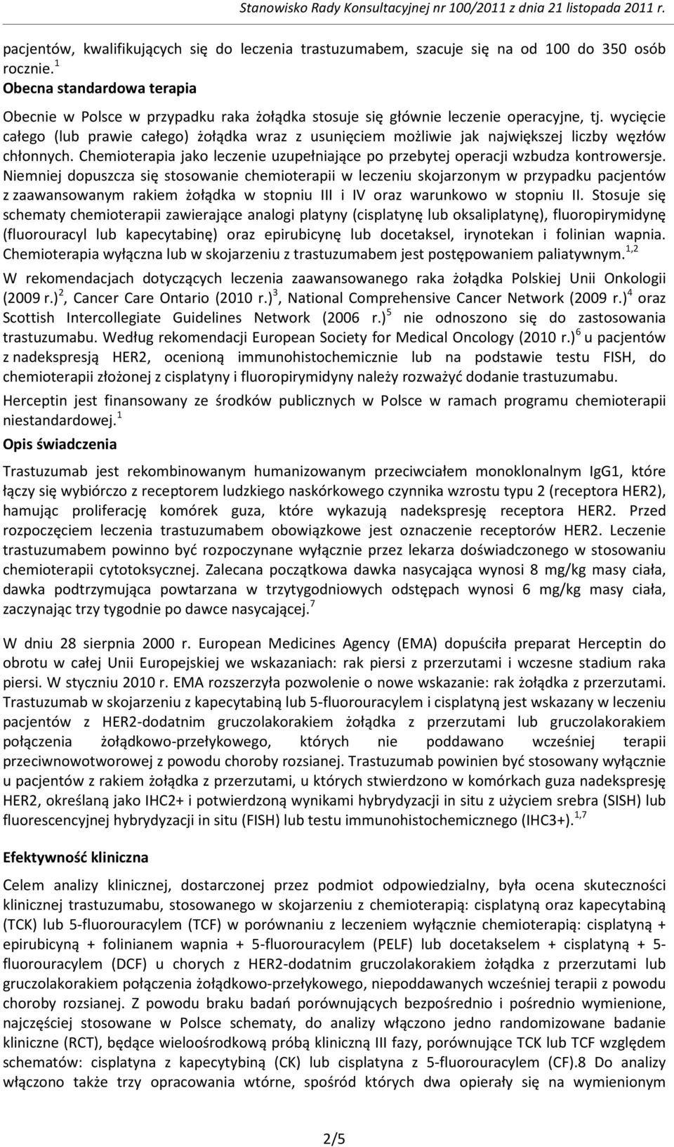 wycięcie całego (lub prawie całego) żołądka wraz z usunięciem możliwie jak największej liczby węzłów chłonnych. Chemioterapia jako leczenie uzupełniające po przebytej operacji wzbudza kontrowersje.