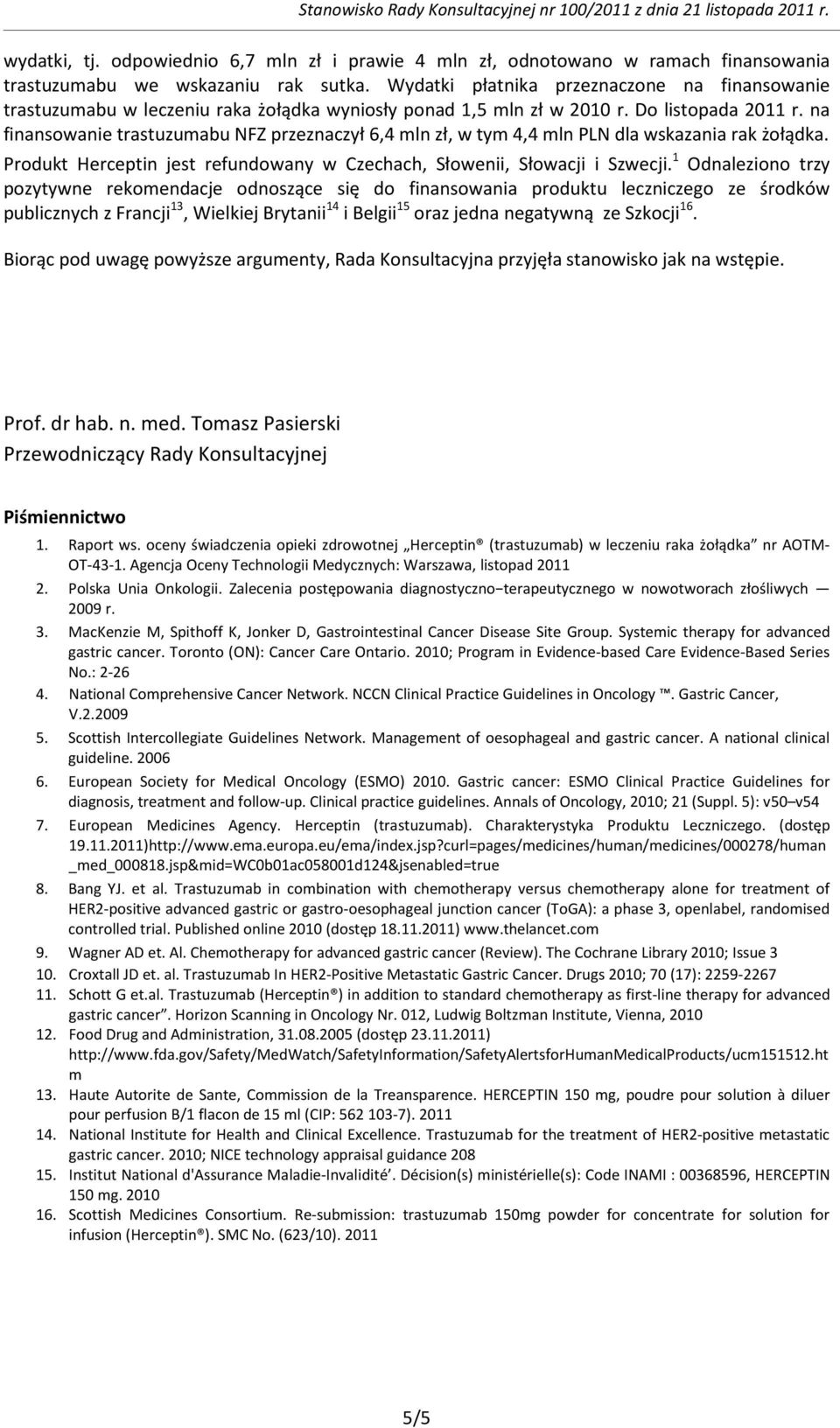 na finansowanie trastuzumabu NFZ przeznaczył 6,4 mln zł, w tym 4,4 mln PLN dla wskazania rak żołądka. Produkt Herceptin jest refundowany w Czechach, Słowenii, Słowacji i Szwecji.