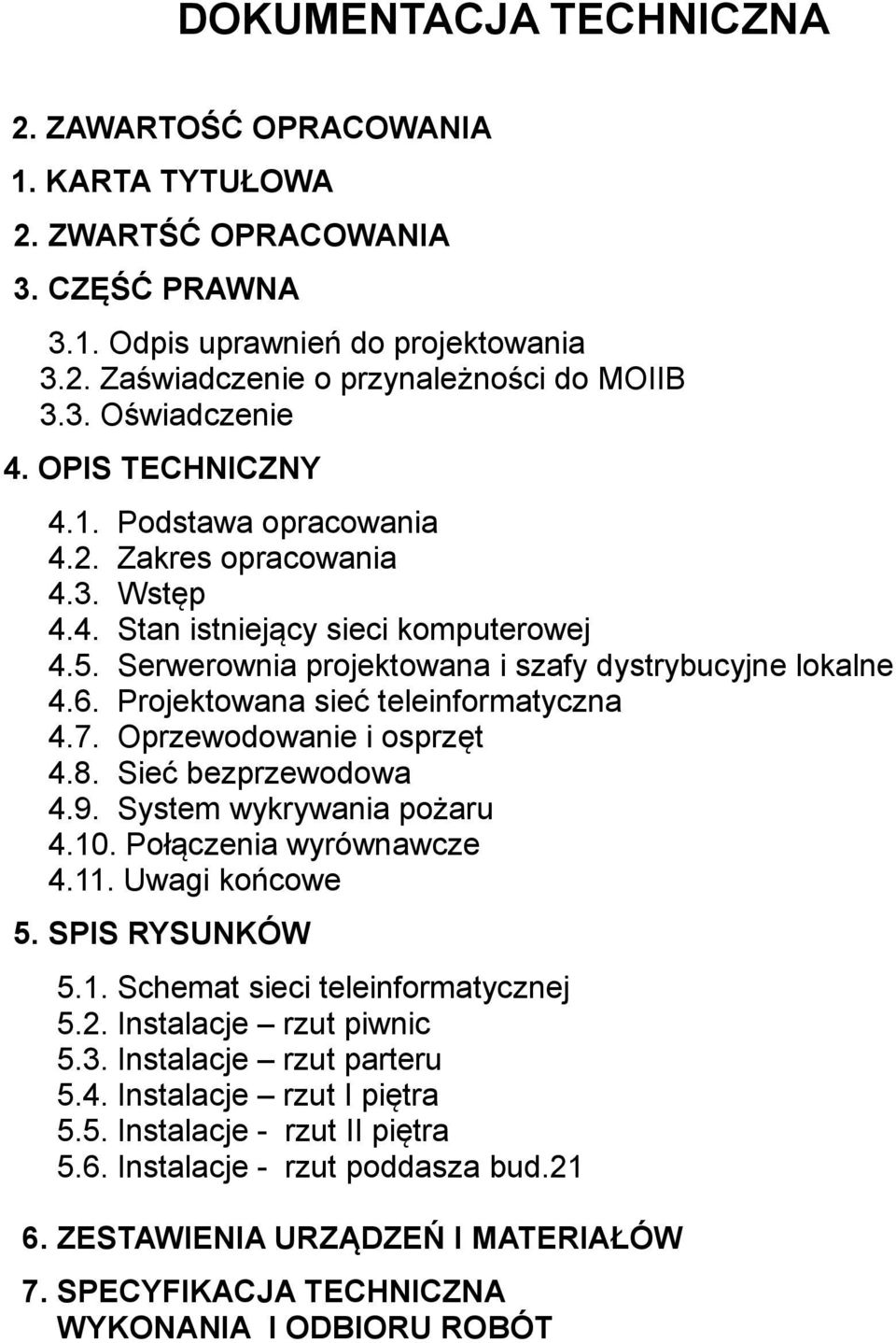 Projektowana sieć teleinformatyczna 4.7. Oprzewodowanie i osprzęt 4.8. Sieć bezprzewodowa 4.9. System wykrywania pożaru 4.10. Połączenia wyrównawcze 4.11. Uwagi końcowe 5. SPIS RYSUNKÓW 5.1. Schemat sieci teleinformatycznej 5.