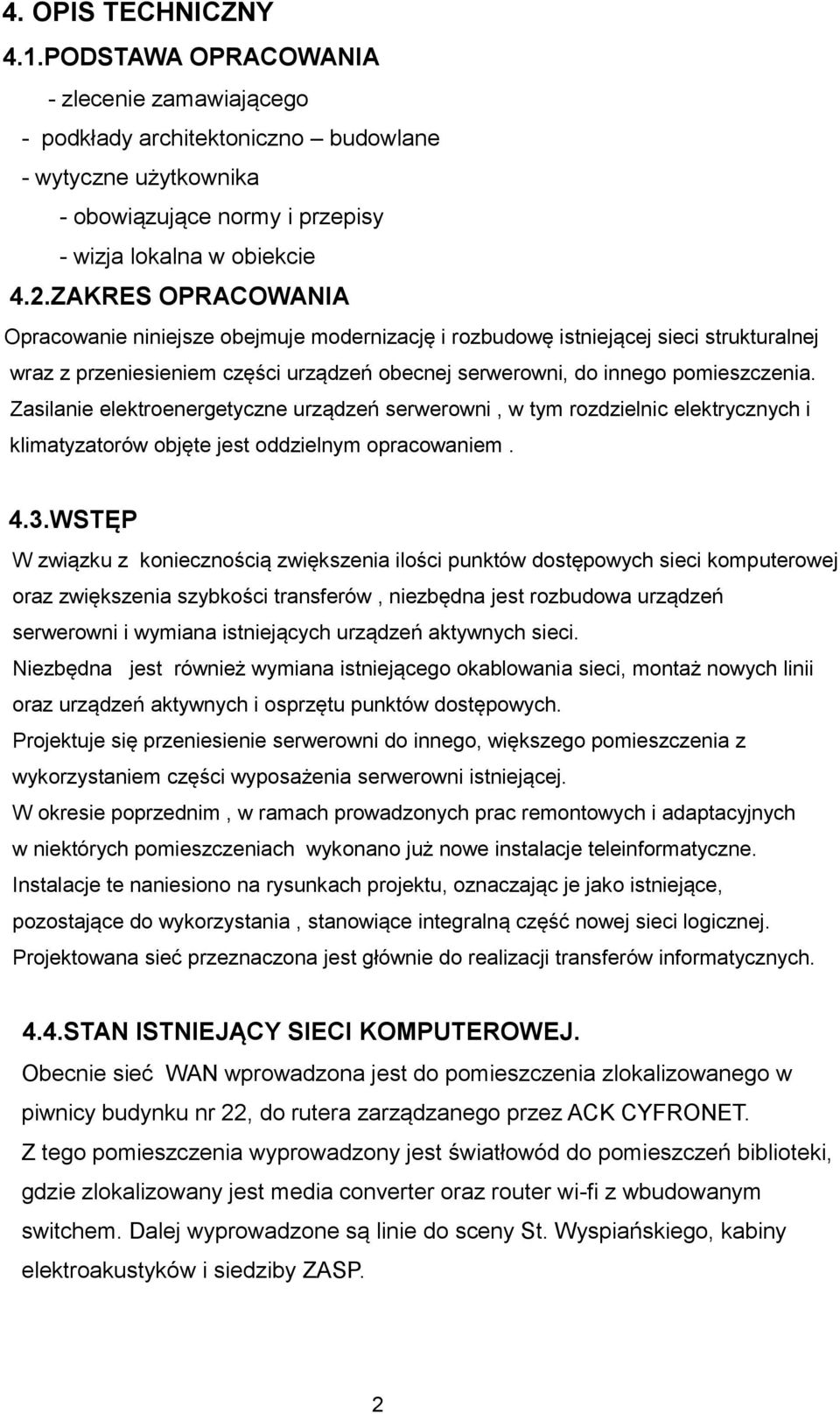 Zasilanie elektroenergetyczne urządzeń serwerowni, w tym rozdzielnic elektrycznych i klimatyzatorów objęte jest oddzielnym opracowaniem. 4.3.