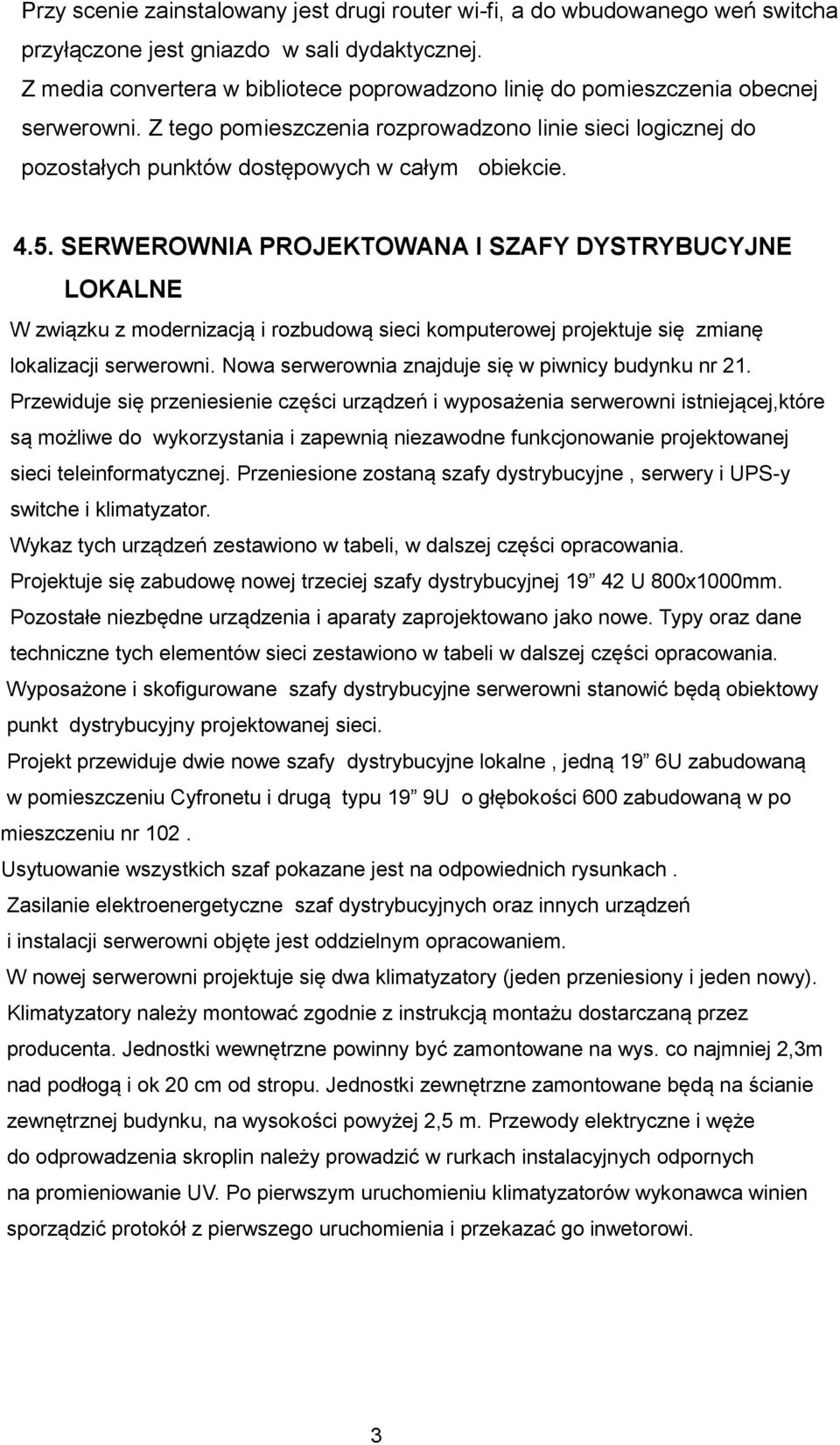 5. SERWEROWNIA PROJEKTOWANA I SZAFY DYSTRYBUCYJNE LOKALNE W związku z modernizacją i rozbudową sieci komputerowej projektuje się zmianę lokalizacji serwerowni.