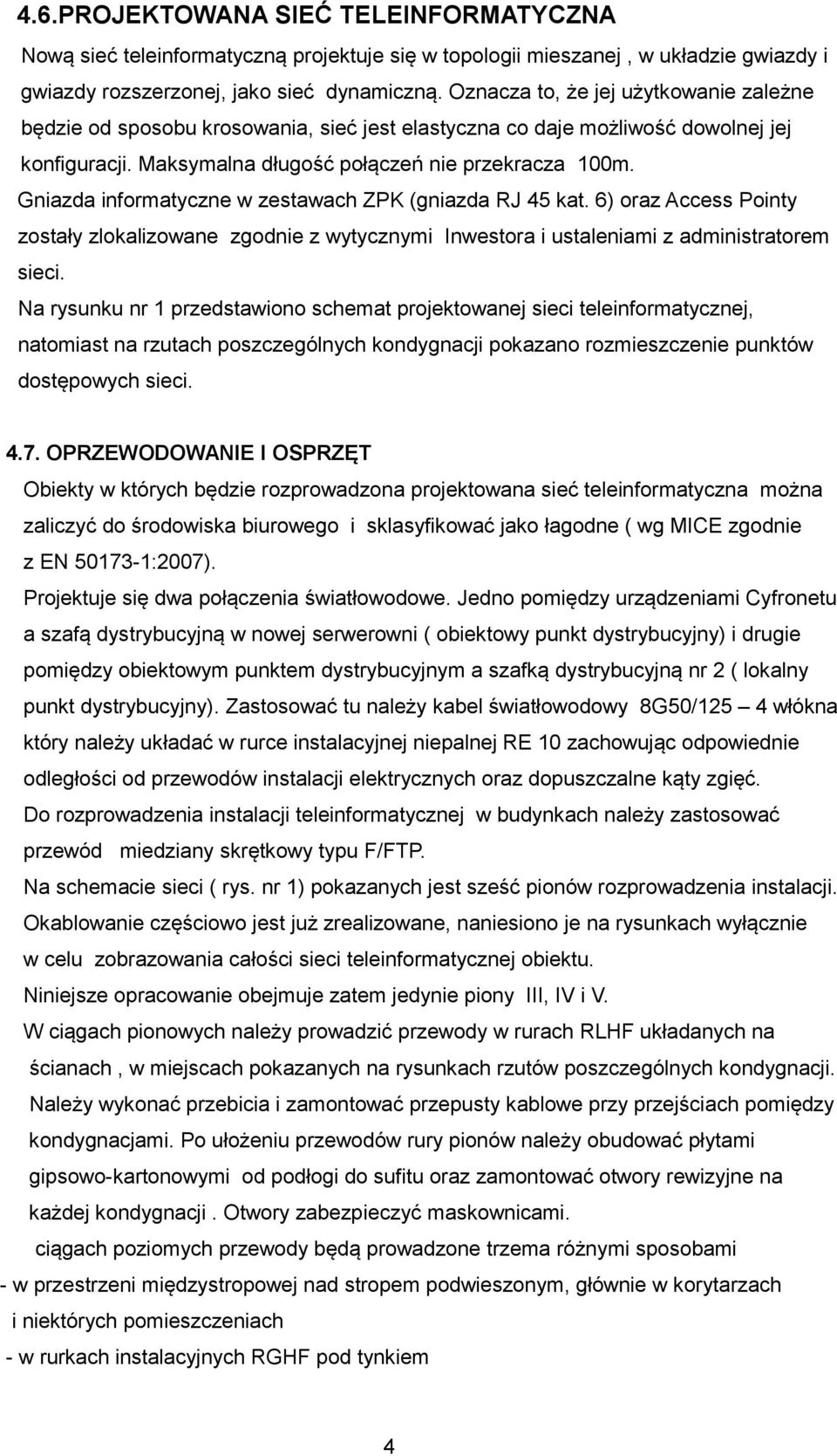 Gniazda informatyczne w zestawach ZPK (gniazda RJ 45 kat. 6) oraz Access Pointy zostały zlokalizowane zgodnie z wytycznymi Inwestora i ustaleniami z administratorem sieci.