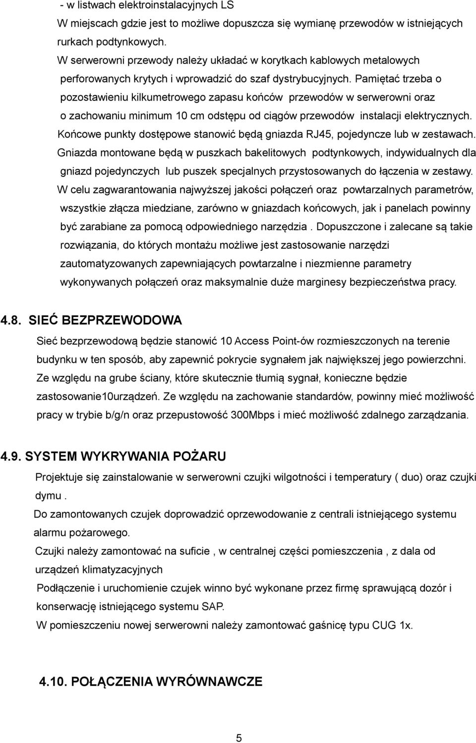 Pamiętać trzeba o pozostawieniu kilkumetrowego zapasu końców przewodów w serwerowni oraz o zachowaniu minimum 10 cm odstępu od ciągów przewodów instalacji elektrycznych.