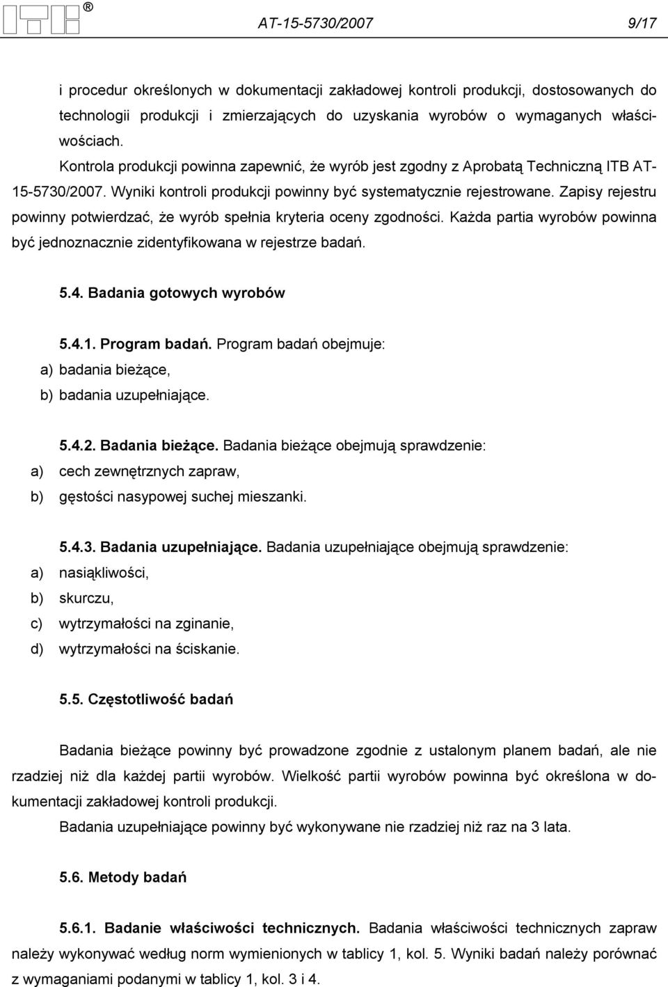 Zapisy rejestru powinny potwierdzać, że wyrób spełnia kryteria oceny zgodności. Każda partia wyrobów powinna być jednoznacznie zidentyfikowana w rejestrze badań. 5.4. Badania gotowych wyrobów 5.4.1.