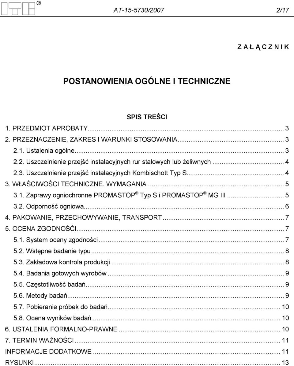 .. 6 4. PAKOWANIE, PRZECHOWYWANIE, TRANSPORT... 7 5. OCENA ZGODNOŚĆI... 7 5.1. System oceny zgodności... 7 5.2. Wstępne badanie typu... 8 5.3. Zakładowa kontrola produkcji... 8 5.4. Badania gotowych wyrobów.