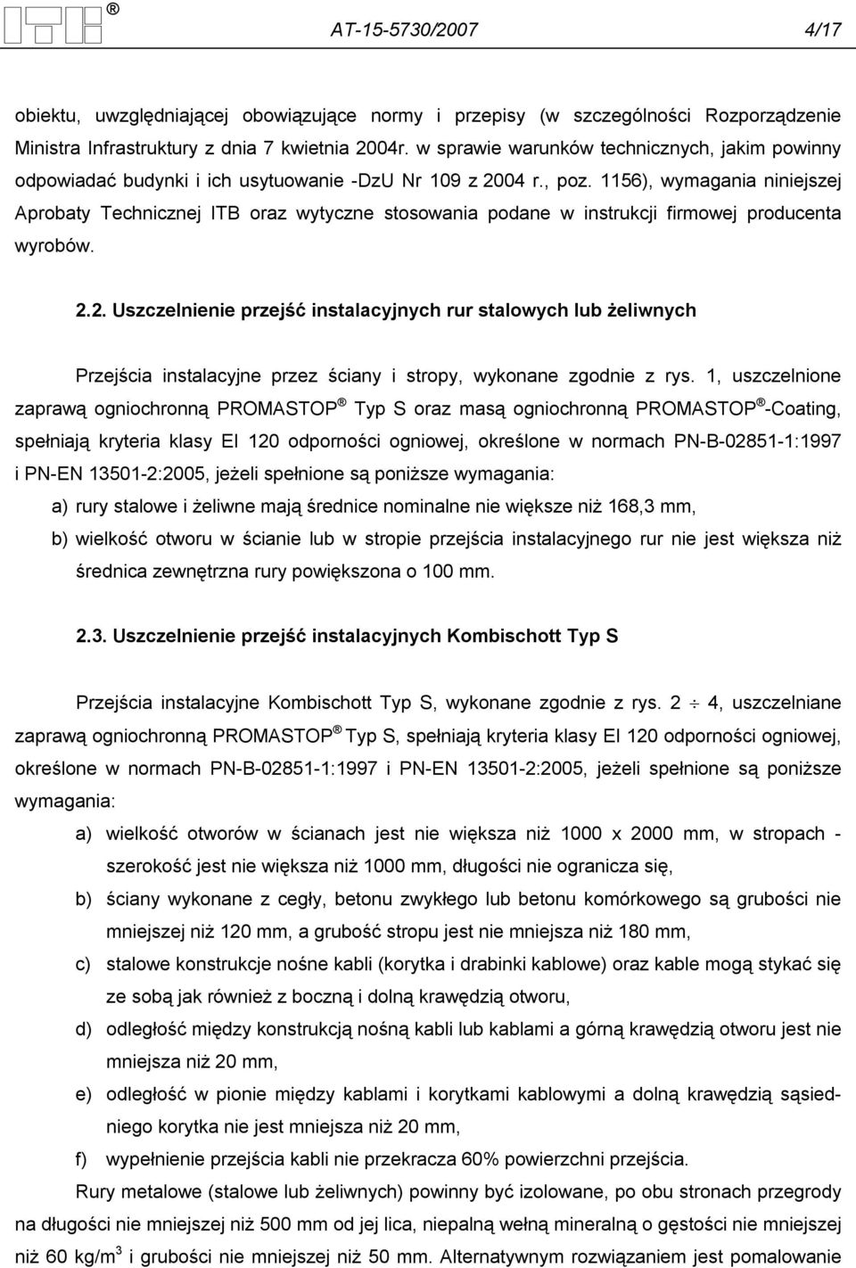 1156), wymagania niniejszej Aprobaty Technicznej ITB oraz wytyczne stosowania podane w instrukcji firmowej producenta wyrobów. 2.