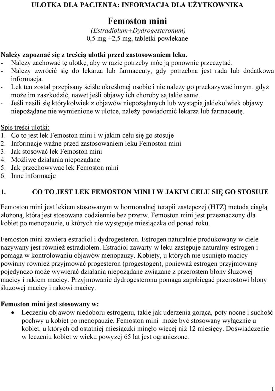 - Lek ten został przepisany ściśle określonej osobie i nie należy go przekazywać innym, gdyż może im zaszkodzić, nawet jeśli objawy ich choroby są takie same.