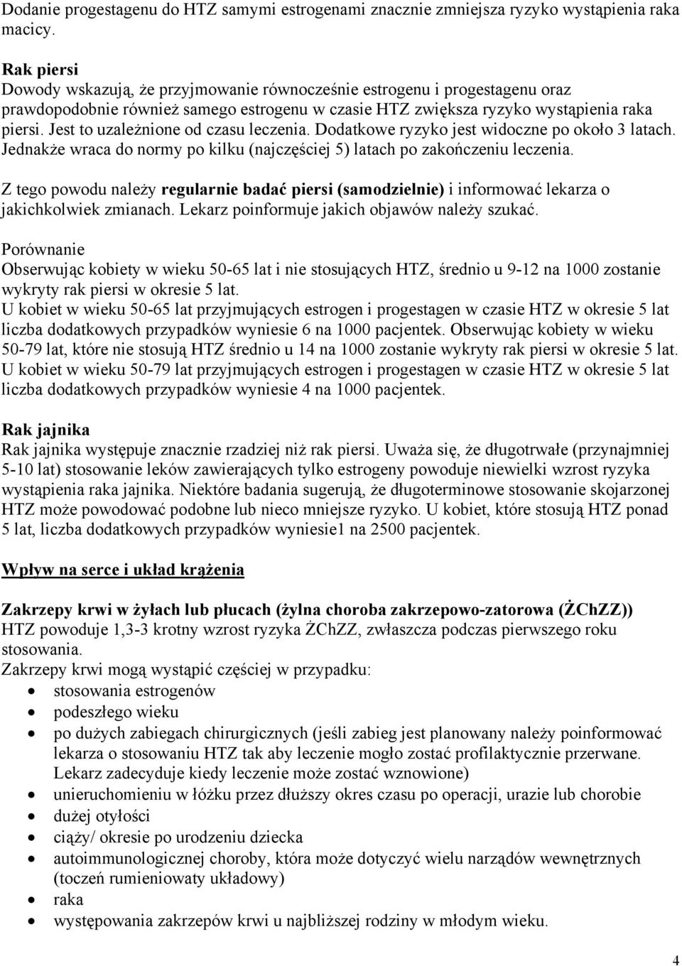 Jest to uzależnione od czasu leczenia. Dodatkowe ryzyko jest widoczne po około 3 latach. Jednakże wraca do normy po kilku (najczęściej 5) latach po zakończeniu leczenia.