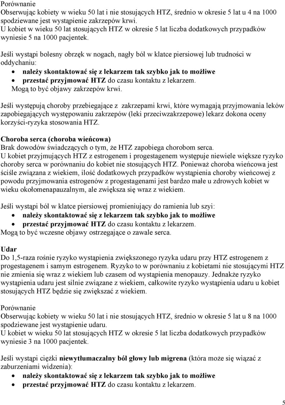 Jeśli wystąpi bolesny obrzęk w nogach, nagły ból w klatce piersiowej lub trudności w oddychaniu: należy skontaktować się z lekarzem tak szybko jak to możliwe przestać przyjmować HTZ do czasu kontaktu