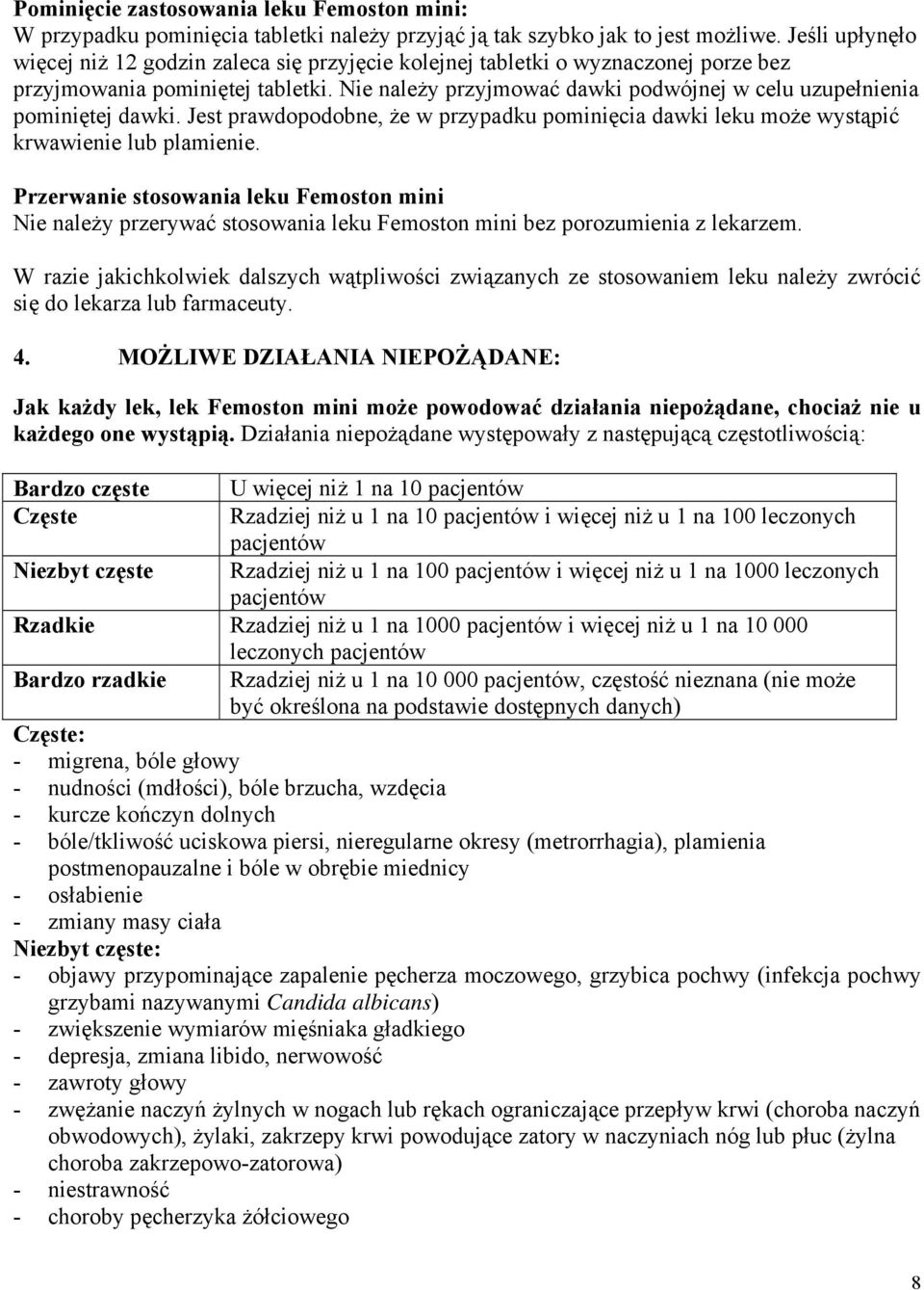 Nie należy przyjmować dawki podwójnej w celu uzupełnienia pominiętej dawki. Jest prawdopodobne, że w przypadku pominięcia dawki leku może wystąpić krwawienie lub plamienie.