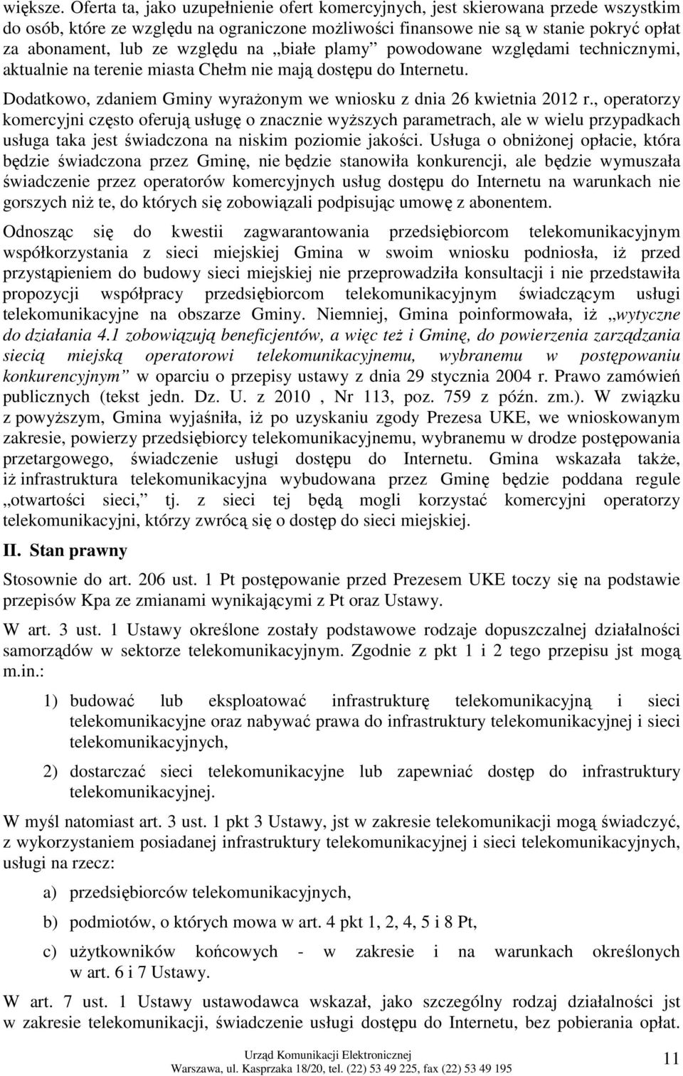 względu na białe plamy powodowane względami technicznymi, aktualnie na terenie miasta Chełm nie mają dostępu do Internetu. Dodatkowo, zdaniem Gminy wyraŝonym we wniosku z dnia 26 kwietnia 2012 r.