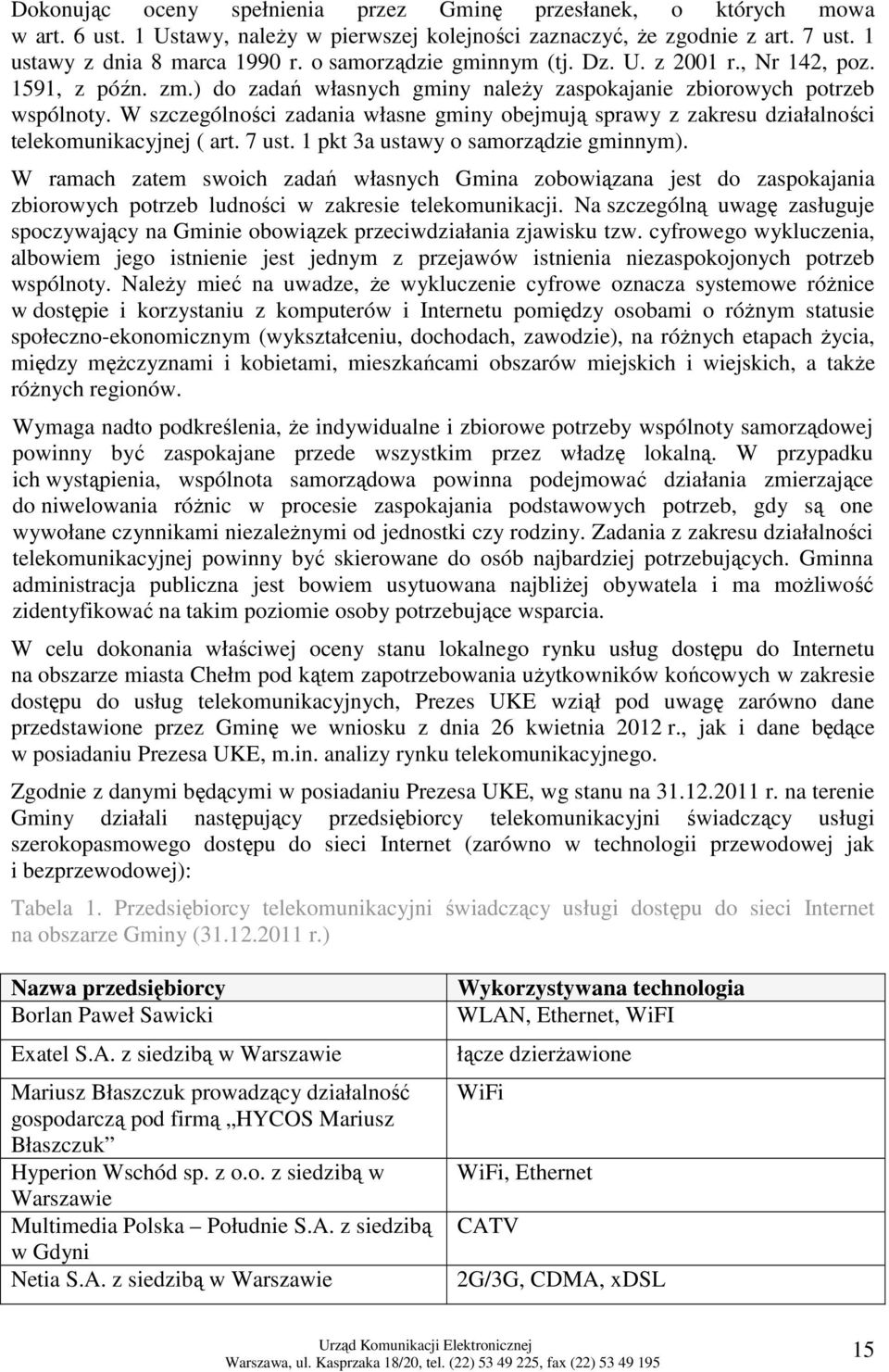 W szczególności zadania własne gminy obejmują sprawy z zakresu działalności telekomunikacyjnej ( art. 7 ust. 1 pkt 3a ustawy o samorządzie gminnym).