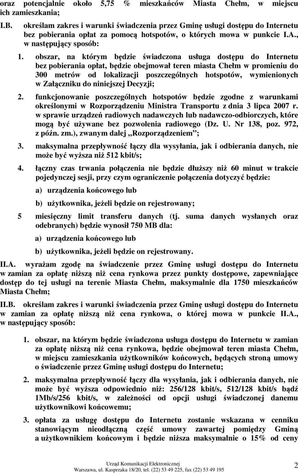 obszar, na którym będzie świadczona usługa dostępu do Internetu bez pobierania opłat, będzie obejmował teren miasta Chełm w promieniu do 300 metrów od lokalizacji poszczególnych hotspotów,