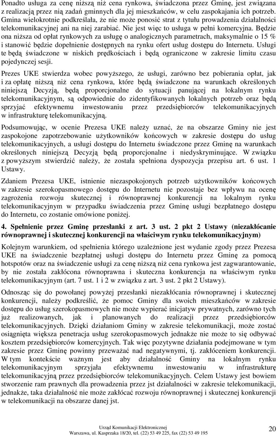 Będzie ona niŝsza od opłat rynkowych za usługę o analogicznych parametrach, maksymalnie o 15 % i stanowić będzie dopełnienie dostępnych na rynku ofert usług dostępu do Internetu.