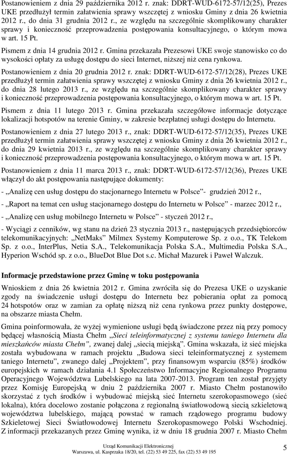 Pismem z dnia 14 grudnia 2012 r. Gmina przekazała Prezesowi UKE swoje stanowisko co do wysokości opłaty za usługę dostępu do sieci Internet, niŝszej niŝ cena rynkowa.