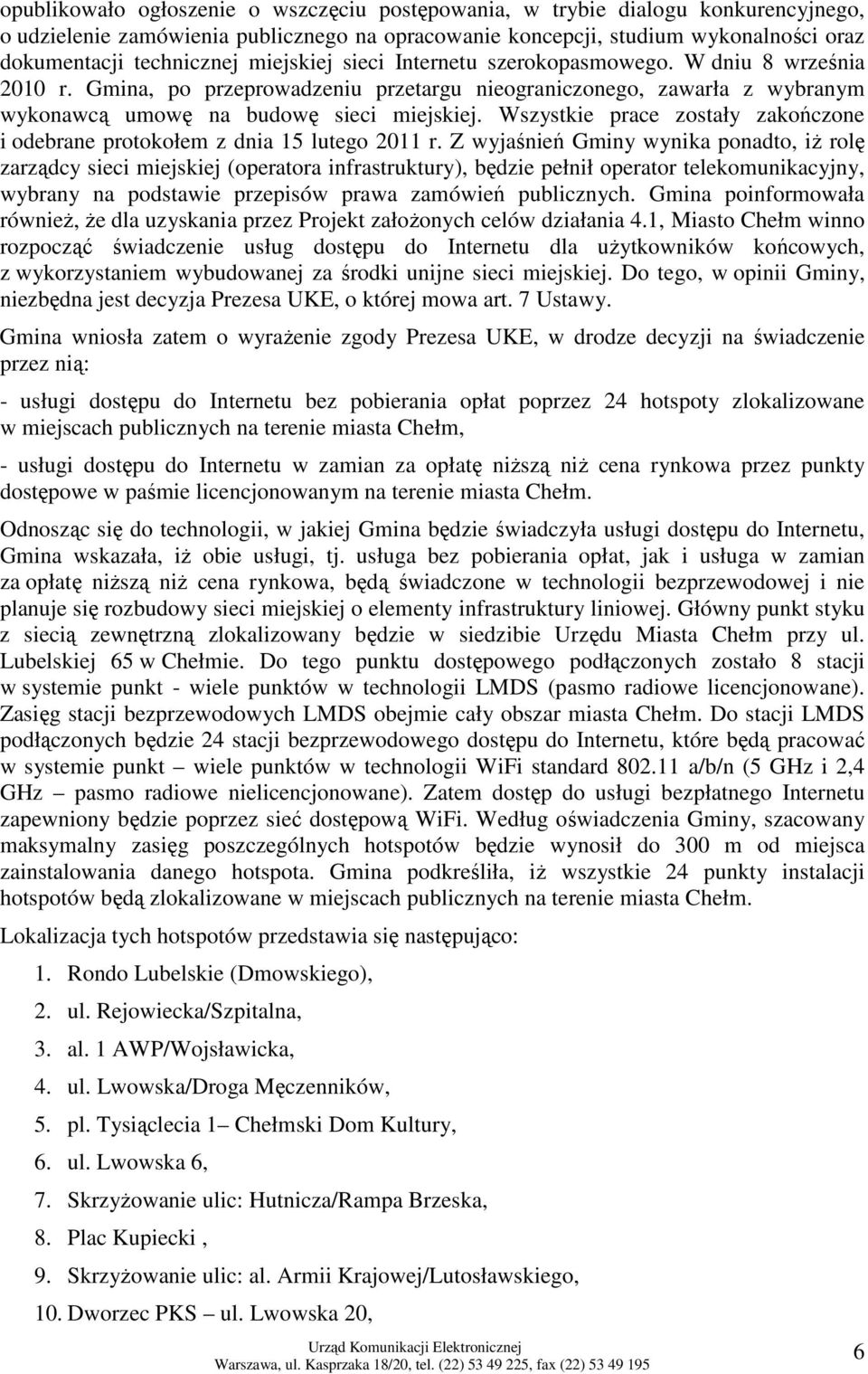 Wszystkie prace zostały zakończone i odebrane protokołem z dnia 15 lutego 2011 r.