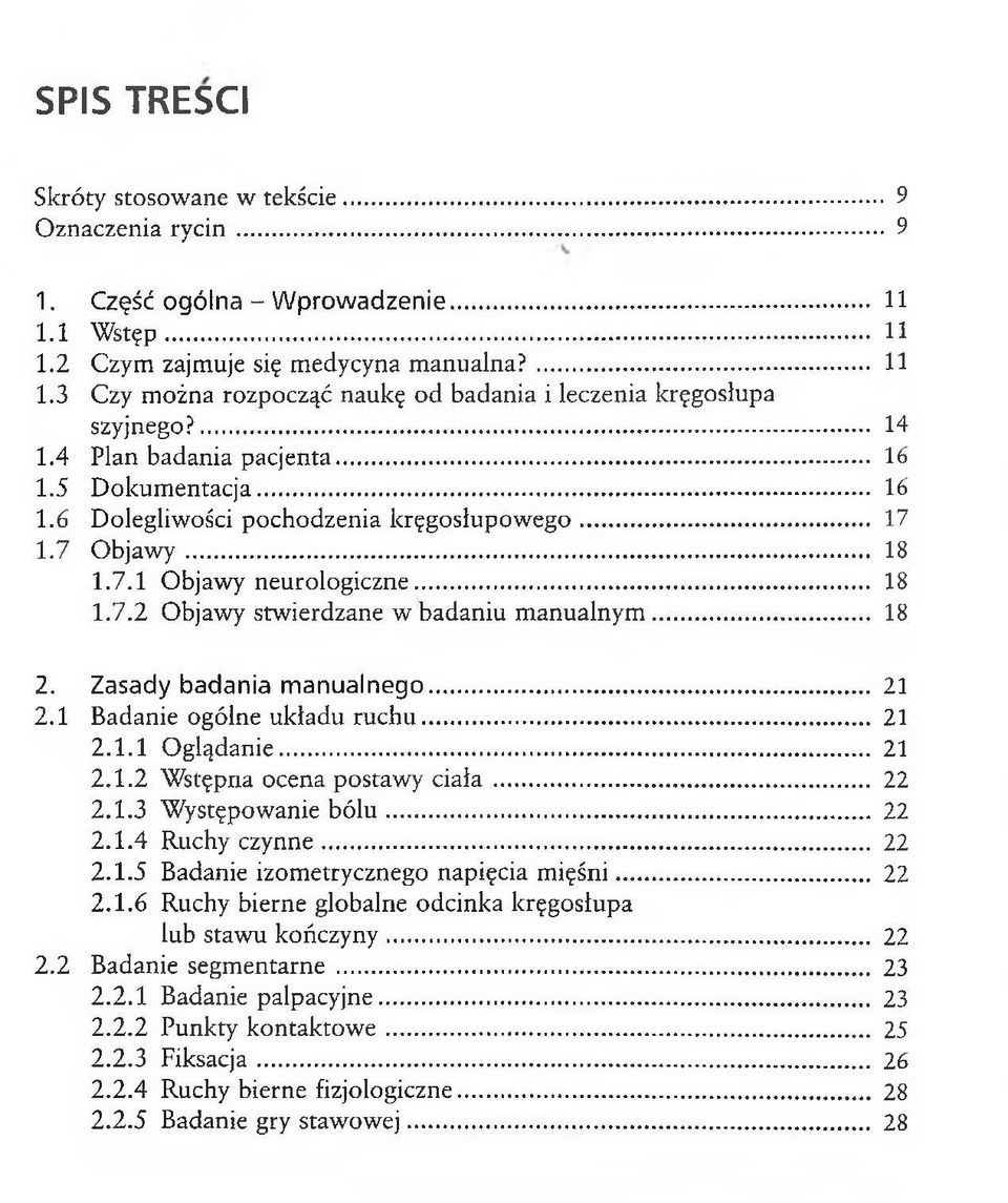 .. 18 2. Zasady badania manualnego... 21 2.1 Badanie ogólne układu ruchu... 21 2.1.1 Oglądanie... 21 2.1.2 Wstępna ocena postawy ciała... 22 2.1.3 Występowanie bólu... 22 2.1.4 Ruchy czynne... 22 2.1.5 Badanie izometrycznego napięcia mięśni.