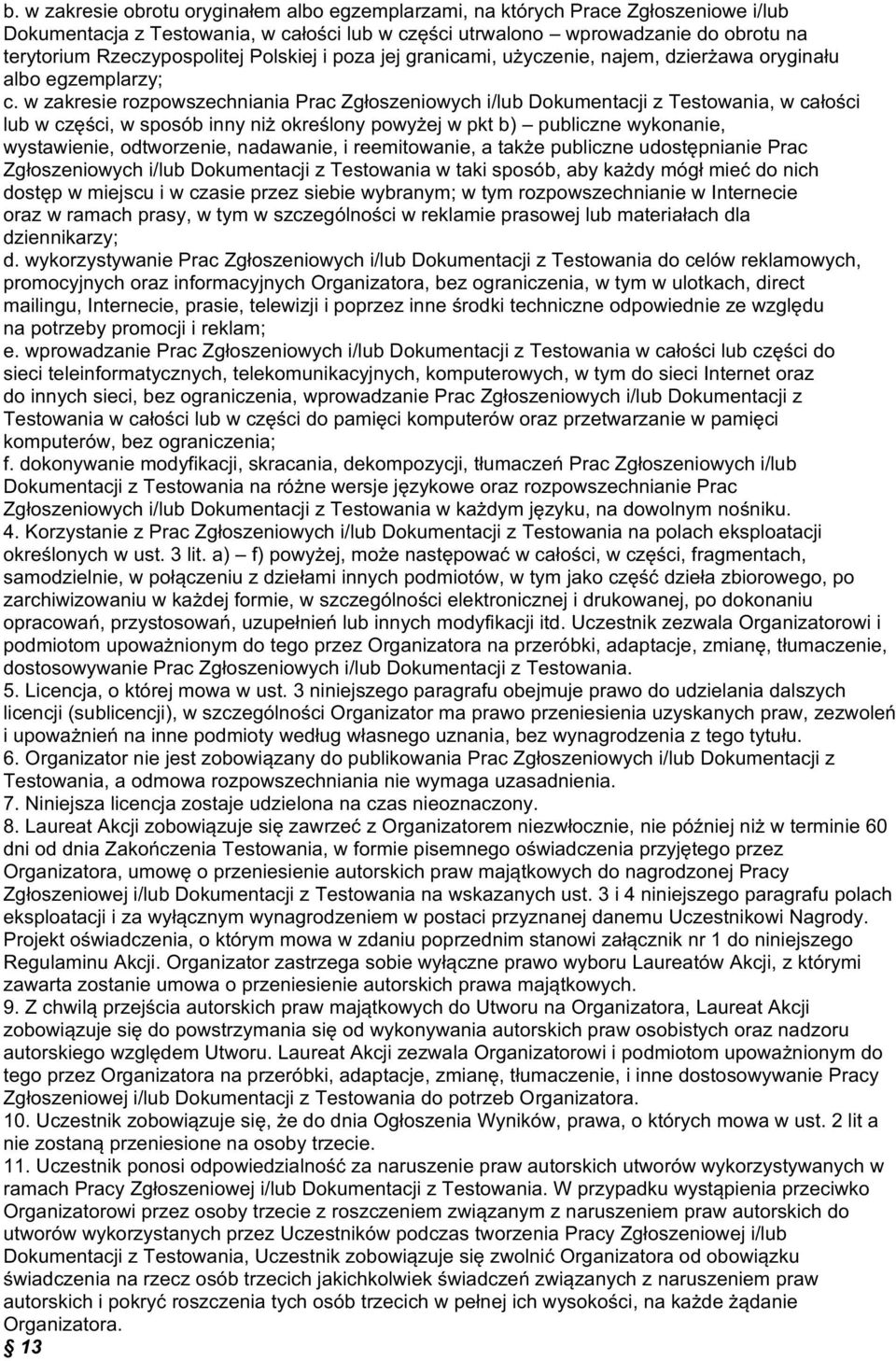 w zakresie rozpowszechniania Prac Zgłoszeniowych i/lub Dokumentacji z Testowania, w całości lub w części, w sposób inny niż określony powyżej w pkt b) publiczne wykonanie, wystawienie, odtworzenie,