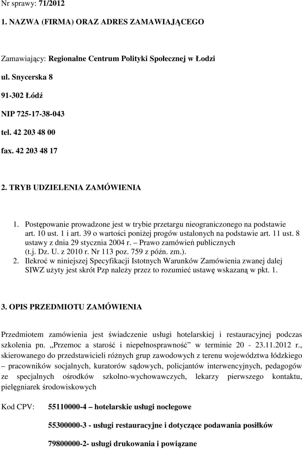 39 o wartości poniżej progów ustalonych na podstawie art. 11 ust. 8 ustawy z dnia 29