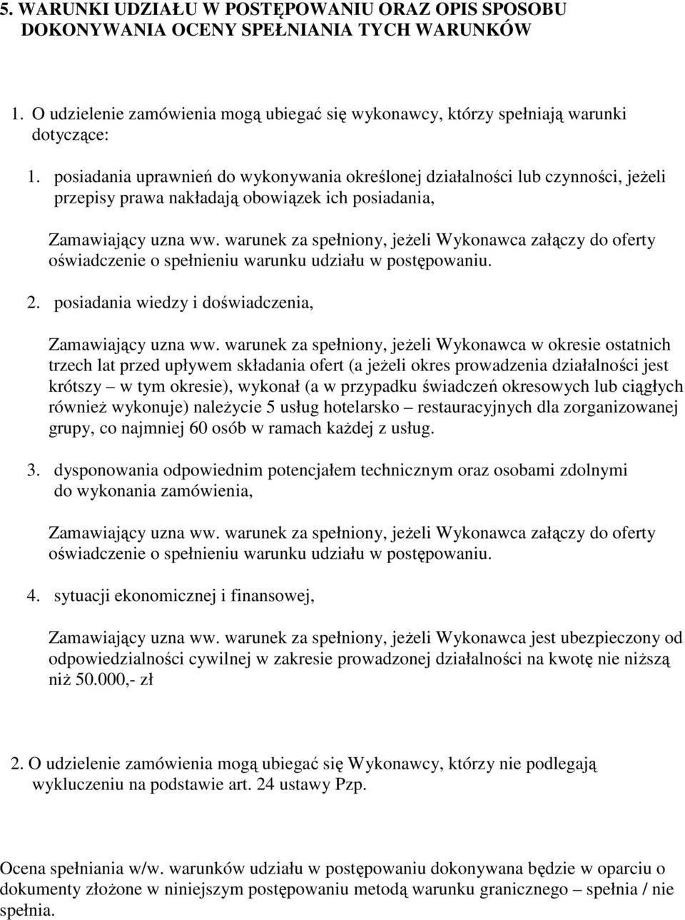 warunek za spełniony, jeżeli Wykonawca załączy do oferty oświadczenie o spełnieniu warunku udziału w postępowaniu. 2. posiadania wiedzy i doświadczenia, Zamawiający uzna ww.