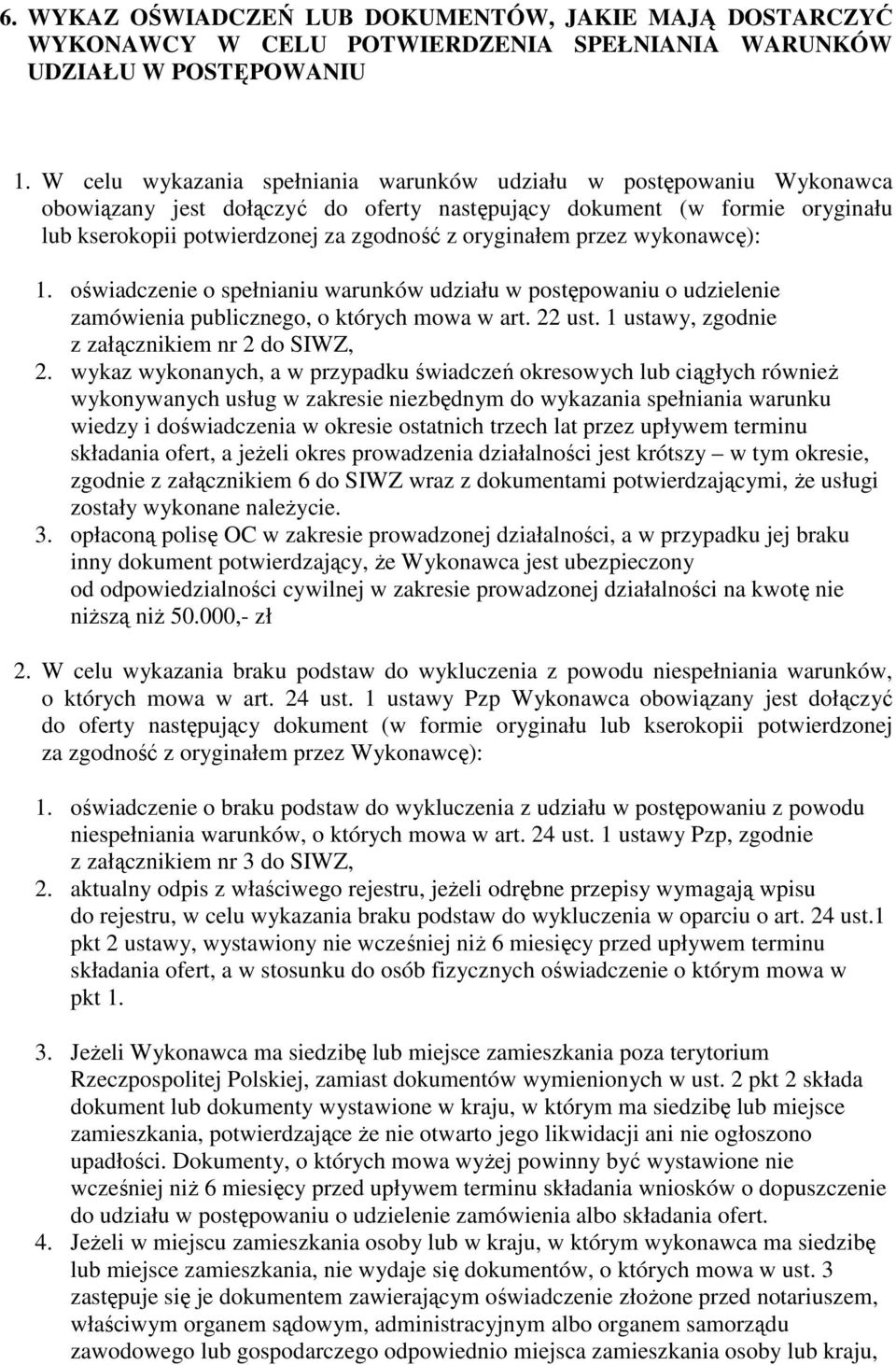 przez wykonawcę): 1. oświadczenie o spełnianiu warunków udziału w postępowaniu o udzielenie zamówienia publicznego, o których mowa w art. 22 ust. 1 ustawy, zgodnie z załącznikiem nr 2 do SIWZ, 2.