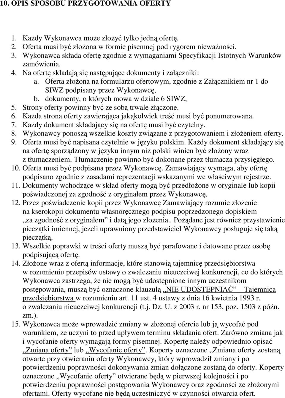 Oferta złożona na formularzu ofertowym, zgodnie z Załącznikiem nr 1 do SIWZ podpisany przez Wykonawcę, b. dokumenty, o których mowa w dziale 6 SIWZ, 5.