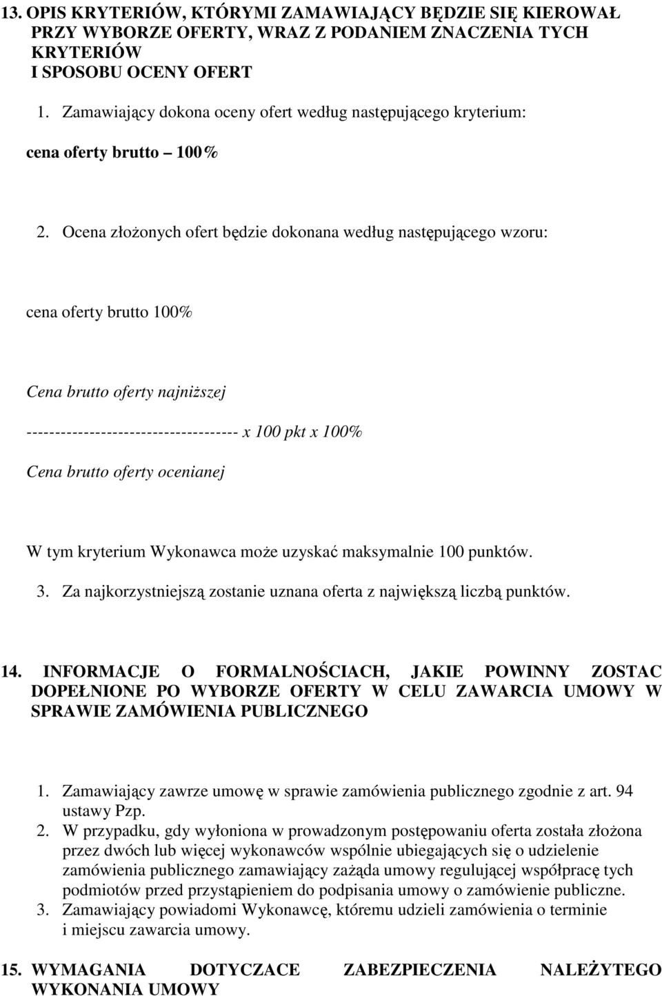 Ocena złożonych ofert będzie dokonana według następującego wzoru: cena oferty brutto 100% Cena brutto oferty najniższej ------------------------------------- x 100 pkt x 100% Cena brutto oferty