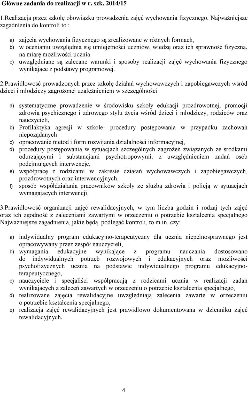 na miarę możliwości ucznia c) uwzględniane są zalecane warunki i sposoby realizacji zajęć wychowania fizycznego wynikające z podstawy programowej. 2.