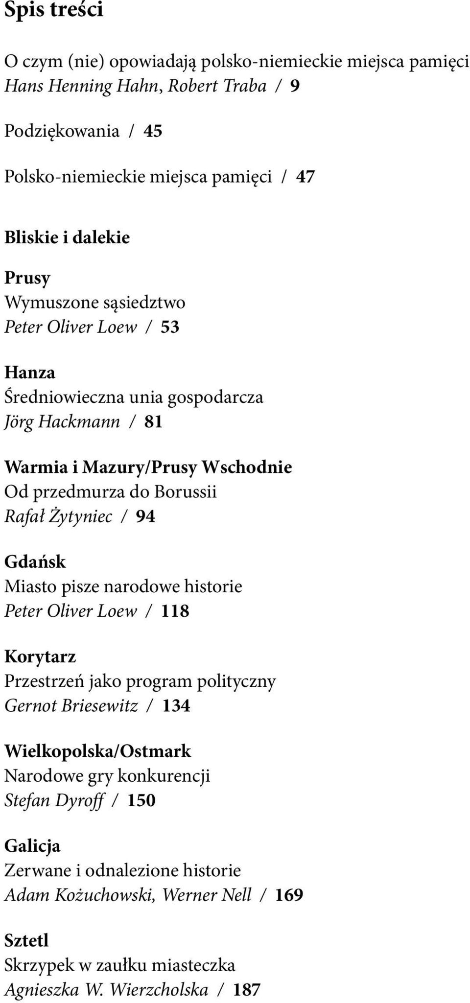 Rafał Żytyniec / 94 Gdańsk Miasto pisze narodowe historie Peter Oliver Loew / 118 Korytarz Przestrzeń jako program polityczny Gernot Briesewitz / 134 Wielkopolska/Ostmark