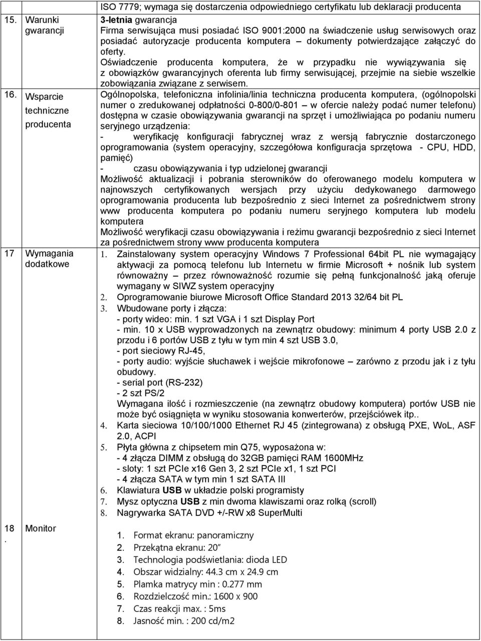 9001:2000 na świadczenie usług serwisowych oraz posiadać autoryzacje producenta komputera dokumenty potwierdzające załączyć do oferty.