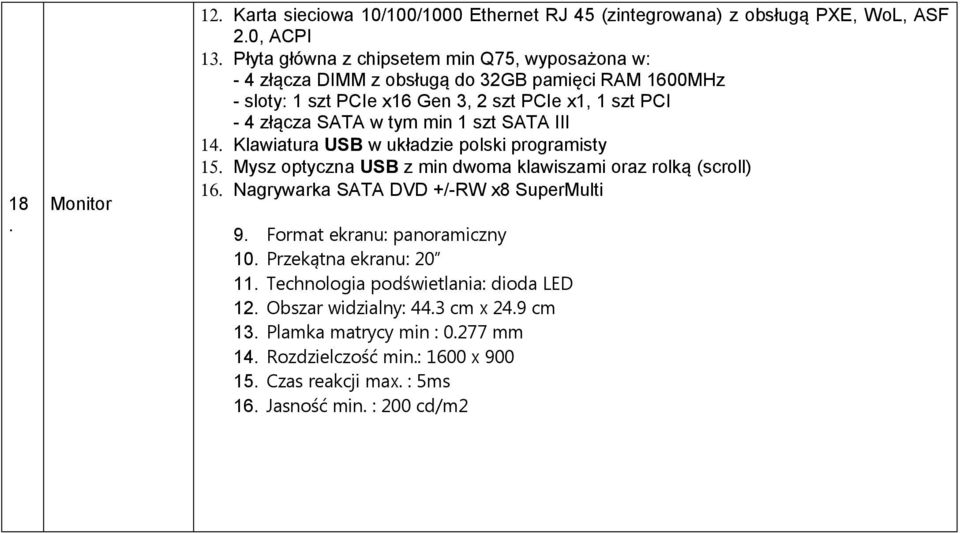 min 1 szt SATA III 14. Klawiatura USB w układzie polski programisty 15. Mysz optyczna USB z min dwoma klawiszami oraz rolką (scroll) 16. Nagrywarka SATA DVD +/-RW x8 SuperMulti 9.