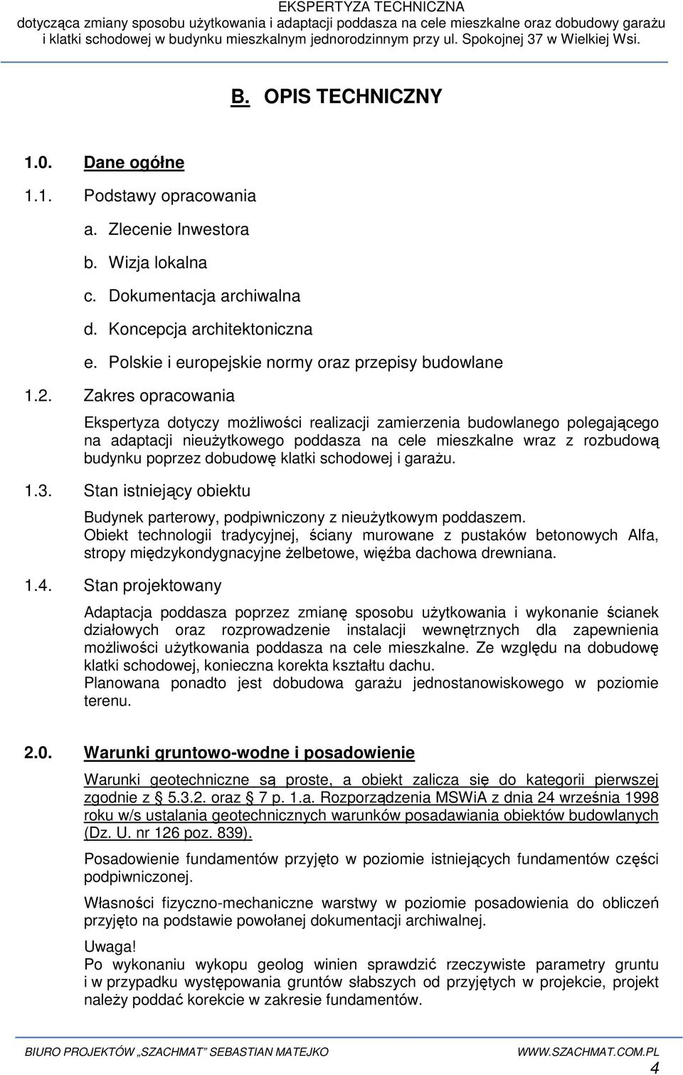 Zakres opracowania Ekspertyza dotyczy moŝliwości realizacji zamierzenia budowlanego polegającego na adaptacji nieuŝytkowego poddasza na cele mieszkalne wraz z rozbudową budynku poprzez dobudowę