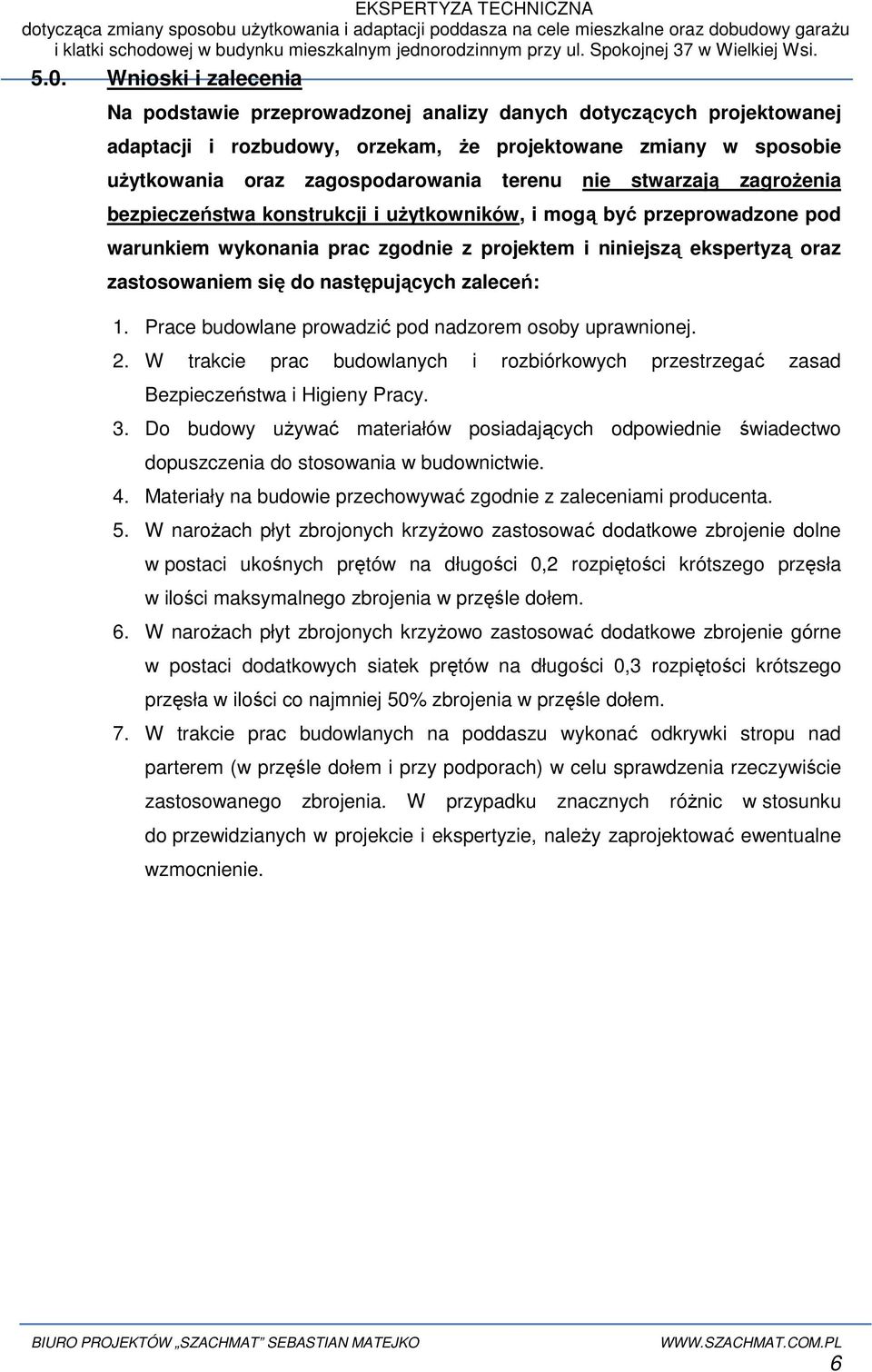 następujących zaleceń: 1. Prace budowlane prowadzić pod nadzorem osoby uprawnionej. 2. W trakcie prac budowlanych i rozbiórkowych przestrzegać zasad Bezpieczeństwa i Higieny Pracy. 3.