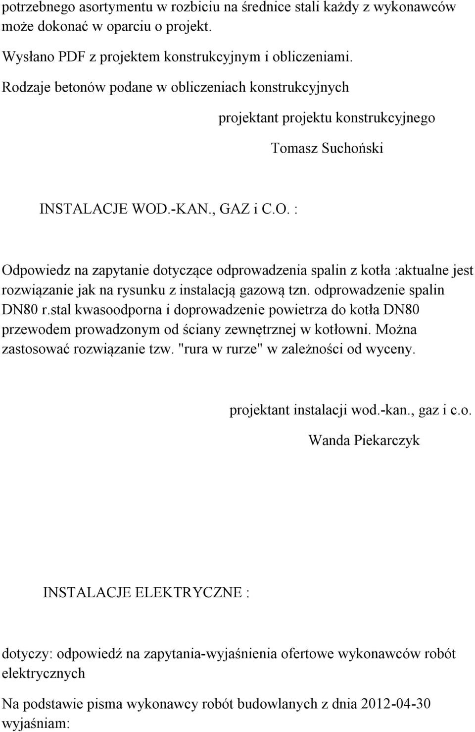 .-KAN., GAZ i C.O. : Odpowiedz na zapytanie dotyczące odprowadzenia spalin z kotła :aktualne jest rozwiązanie jak na rysunku z instalacją gazową tzn. odprowadzenie spalin DN80 r.