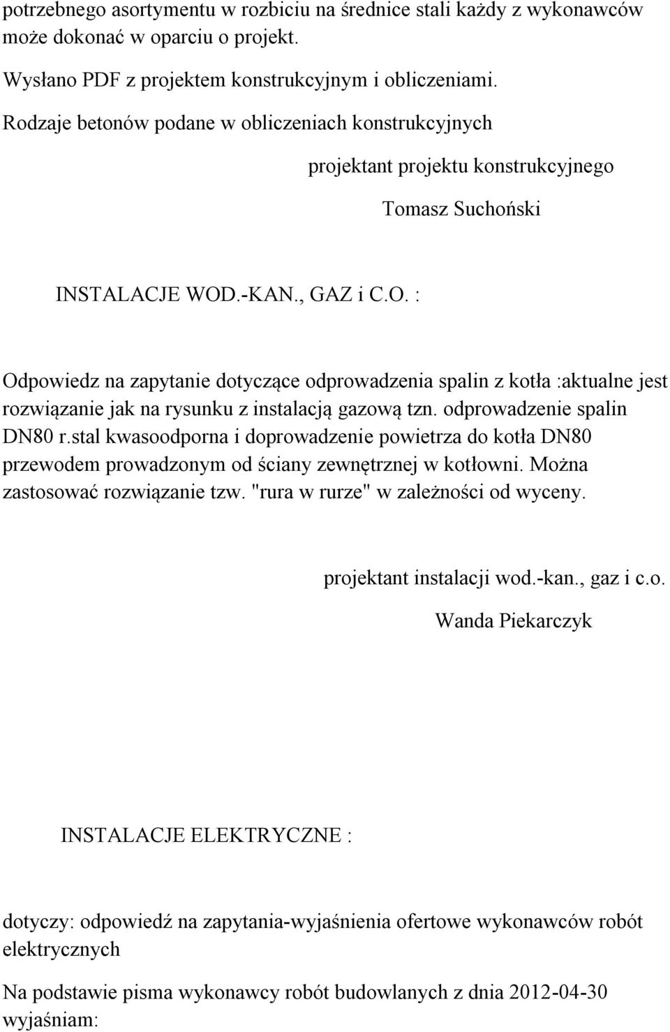 .-KAN., GAZ i C.O. : Odpowiedz na zapytanie dotyczące odprowadzenia spalin z kotła :aktualne jest rozwiązanie jak na rysunku z instalacją gazową tzn. odprowadzenie spalin DN80 r.