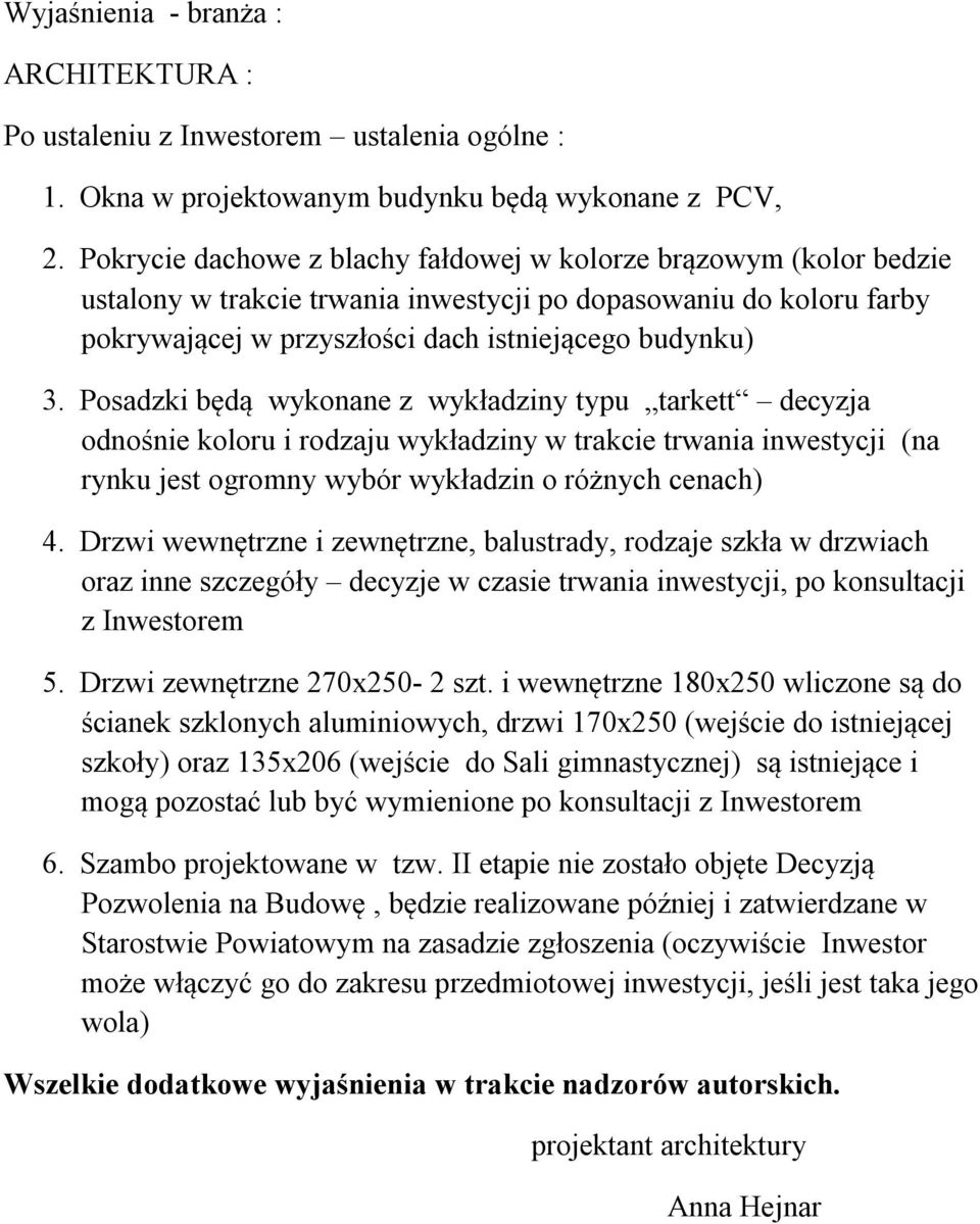 Posadzki będą wykonane z wykładziny typu tarkett decyzja odnośnie koloru i rodzaju wykładziny w trakcie trwania inwestycji (na rynku jest ogromny wybór wykładzin o różnych cenach) 4.