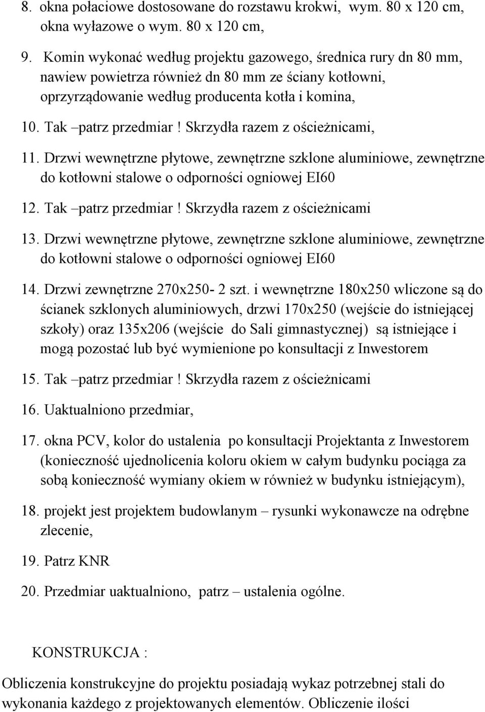 Skrzydła razem z ościeżnicami, 11. Drzwi wewnętrzne płytowe, zewnętrzne szklone aluminiowe, zewnętrzne do kotłowni stalowe o odporności ogniowej EI60 12. Tak patrz przedmiar!