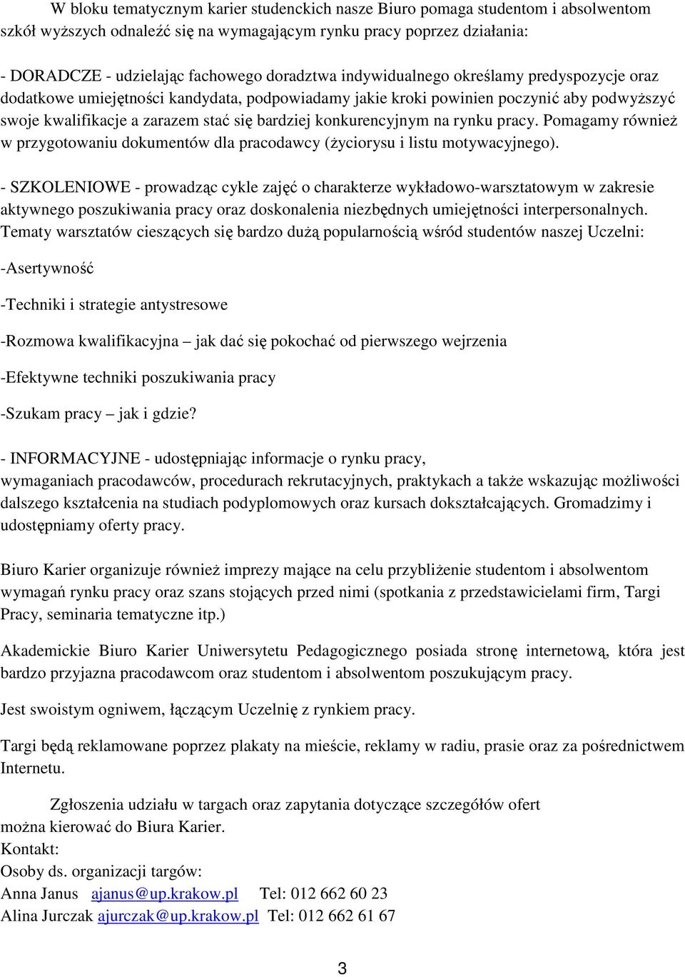 na rynku pracy. Pomagamy równieŝ w przygotowaniu dokumentów dla pracodawcy (Ŝyciorysu i listu motywacyjnego).